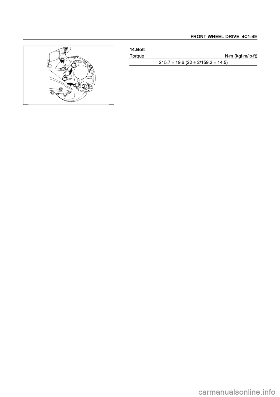 ISUZU TF SERIES 2004 User Guide FRONT WHEEL DRIVE  4C1-49 
  
 
 14.Bolt 
Torque Nm (kgfm/lbft)
215.7 
 19.6 (22 
 2/159.2 
 14.5) 
 
  