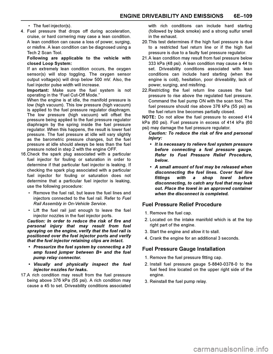 ISUZU TF SERIES 2004 Workshop Manual ENGINE DRIVEABILITY AND EMISSIONS 6E–109
The fuel injector(s).
4. Fuel pressure that drops off during acceleration,
cruise, or hard cornering may case a lean condition.
A lean condition can cause a ISUZU TF SERIES 2004 Workshop Manual ENGINE DRIVEABILITY AND EMISSIONS 6E–109
The fuel injector(s).
4. Fuel pressure that drops off during acceleration,
cruise, or hard cornering may case a lean condition.
A lean condition can cause a