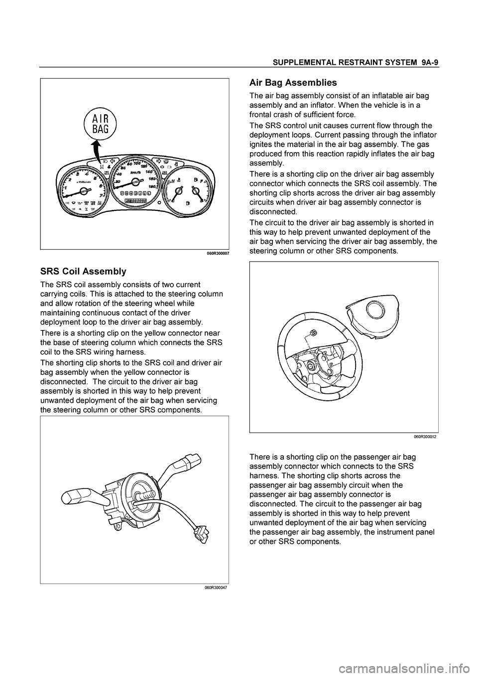 ISUZU TF SERIES 2004  Workshop Manual SUPPLEMENTAL RESTRAINT SYSTEM  9A-9
 
060R300007
 
SRS Coil Assembly 
The SRS coil assembly consists of two current 
carrying coils. This is attached to the steering column 
and allow rotation of the 