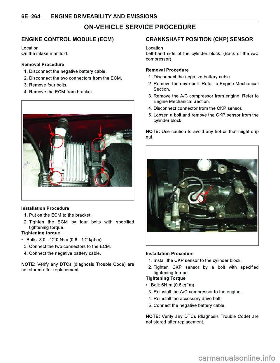 ISUZU TF SERIES 2004 Service Manual 6E–264 ENGINE DRIVEABILITY AND EMISSIONS
ON-VEHICLE SERVICE PROCEDURE
ENGINE CONTROL MODULE (ECM)
Location
On the intake manifold.
Removal Procedure
1. Disconnect the negative battery cable.
2. Di ISUZU TF SERIES 2004 Service Manual 6E–264 ENGINE DRIVEABILITY AND EMISSIONS
ON-VEHICLE SERVICE PROCEDURE
ENGINE CONTROL MODULE (ECM)
Location
On the intake manifold.
Removal Procedure
1. Disconnect the negative battery cable.
2. Di