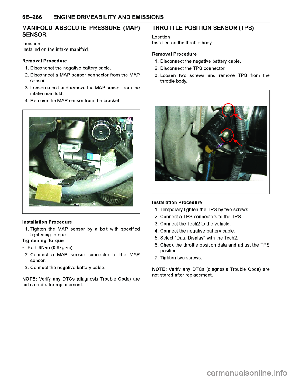 ISUZU TF SERIES 2004 Service Manual 6E–266 ENGINE DRIVEABILITY AND EMISSIONS
MANIFOLD ABSOLUTE PRESSURE (MAP)
SENSOR
Location
Installed on the intake manifold.
Removal Procedure
1. Disconenct the negative battery cable.
2. Disconnect ISUZU TF SERIES 2004 Service Manual 6E–266 ENGINE DRIVEABILITY AND EMISSIONS
MANIFOLD ABSOLUTE PRESSURE (MAP)
SENSOR
Location
Installed on the intake manifold.
Removal Procedure
1. Disconenct the negative battery cable.
2. Disconnect