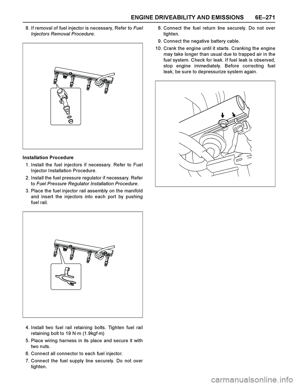 ISUZU TF SERIES 2004 Workshop Manual ENGINE DRIVEABILITY AND EMISSIONS 6E–271
8. If removal of fuel injector is necessary, Refer to Fuel
Injectors Removal Procedure.
Installation Procedure
1. Install the fuel injectors if necessary. Re ISUZU TF SERIES 2004 Workshop Manual ENGINE DRIVEABILITY AND EMISSIONS 6E–271
8. If removal of fuel injector is necessary, Refer to Fuel
Injectors Removal Procedure.
Installation Procedure
1. Install the fuel injectors if necessary. Re
