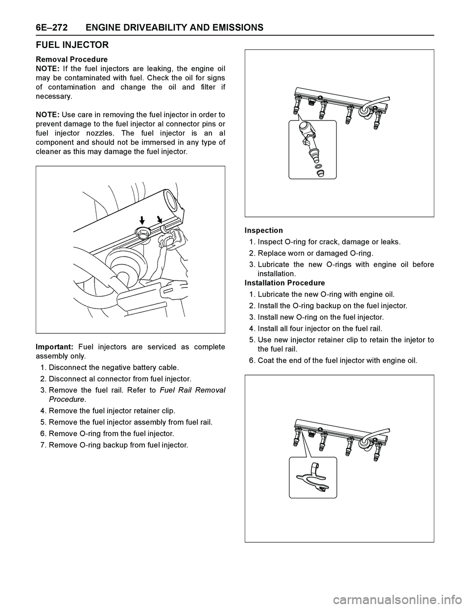 ISUZU TF SERIES 2004 Workshop Manual 6E–272 ENGINE DRIVEABILITY AND EMISSIONS
FUEL INJECTOR
Removal Procedure
NOTE: If the fuel injectors are leaking, the engine oil
may be contaminated with fuel. Check the oil for signs
of contaminati ISUZU TF SERIES 2004 Workshop Manual 6E–272 ENGINE DRIVEABILITY AND EMISSIONS
FUEL INJECTOR
Removal Procedure
NOTE: If the fuel injectors are leaking, the engine oil
may be contaminated with fuel. Check the oil for signs
of contaminati
