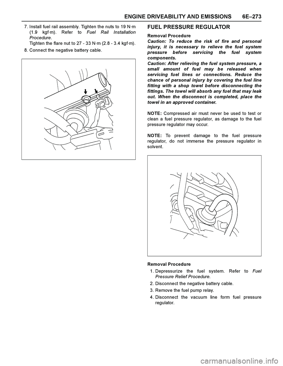 ISUZU TF SERIES 2004 Workshop Manual ENGINE DRIVEABILITY AND EMISSIONS 6E–273
7. Install fuel rail assembly. Tighten the nuts to 19 N·m
(1.9 kgf·m). Refer to Fuel Rail Installation
Procedure.
Tighten the flare nut to 27 - 33 N·m (2. ISUZU TF SERIES 2004 Workshop Manual ENGINE DRIVEABILITY AND EMISSIONS 6E–273
7. Install fuel rail assembly. Tighten the nuts to 19 N·m
(1.9 kgf·m). Refer to Fuel Rail Installation
Procedure.
Tighten the flare nut to 27 - 33 N·m (2.