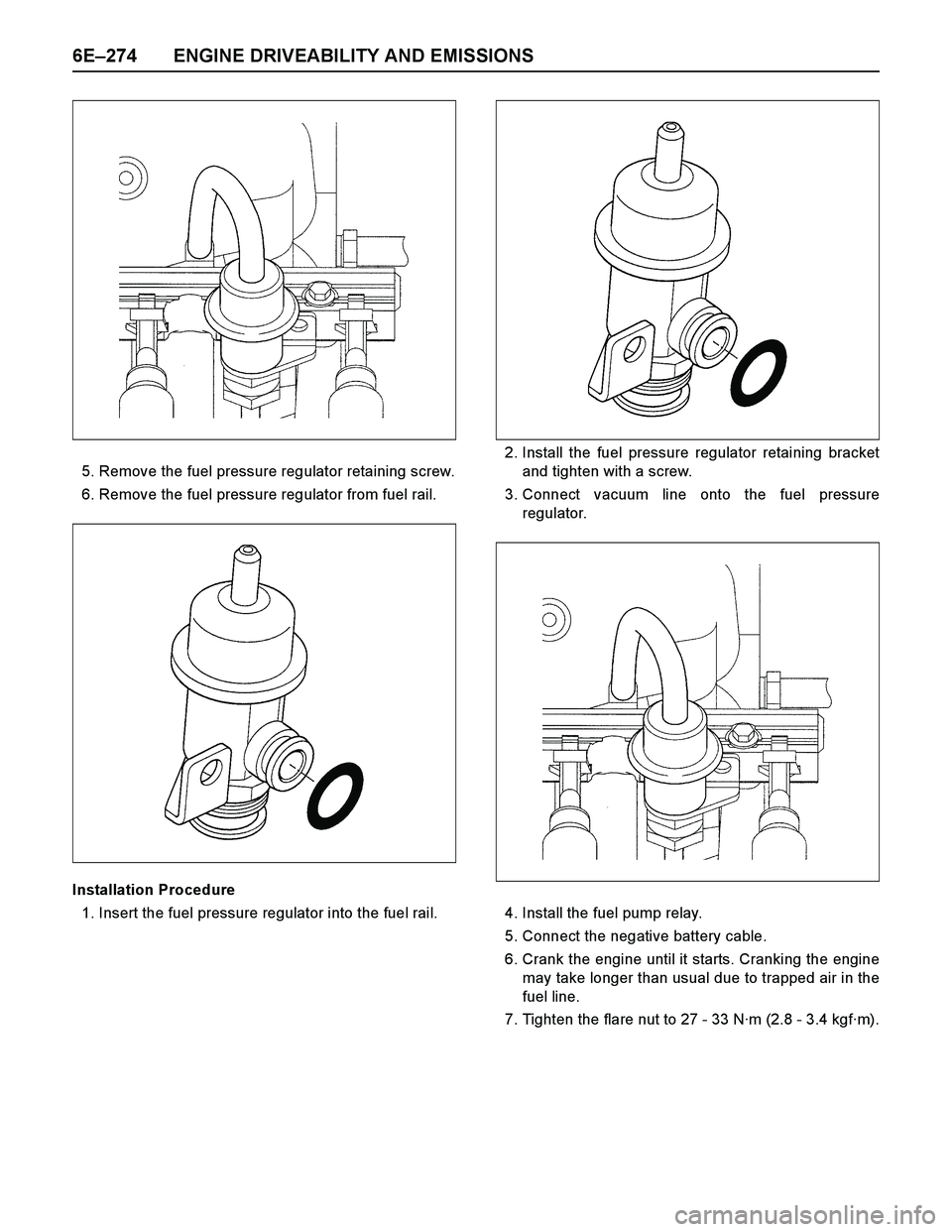 ISUZU TF SERIES 2004 Workshop Manual 6E–274 ENGINE DRIVEABILITY AND EMISSIONS
5. Remove the fuel pressure regulator retaining screw.
6. Remove the fuel pressure regulator from fuel rail.
Installation Procedure
1. Insert the fuel pressu ISUZU TF SERIES 2004 Workshop Manual 6E–274 ENGINE DRIVEABILITY AND EMISSIONS
5. Remove the fuel pressure regulator retaining screw.
6. Remove the fuel pressure regulator from fuel rail.
Installation Procedure
1. Insert the fuel pressu