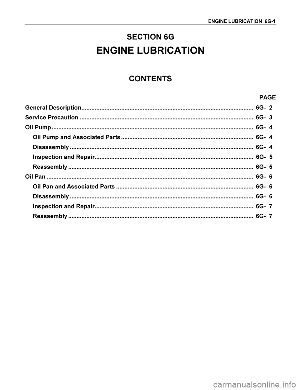 ISUZU TF SERIES 2004 Workshop Manual ENGINE LUBRICATION 6G-1
SECTION 6G
ENGINE LUBRICATION
CONTENTS
PAGE
General Description........................................................................................................ 6G ISUZU TF SERIES 2004 Workshop Manual ENGINE LUBRICATION 6G-1
SECTION 6G
ENGINE LUBRICATION
CONTENTS
PAGE
General Description........................................................................................................ 6G
