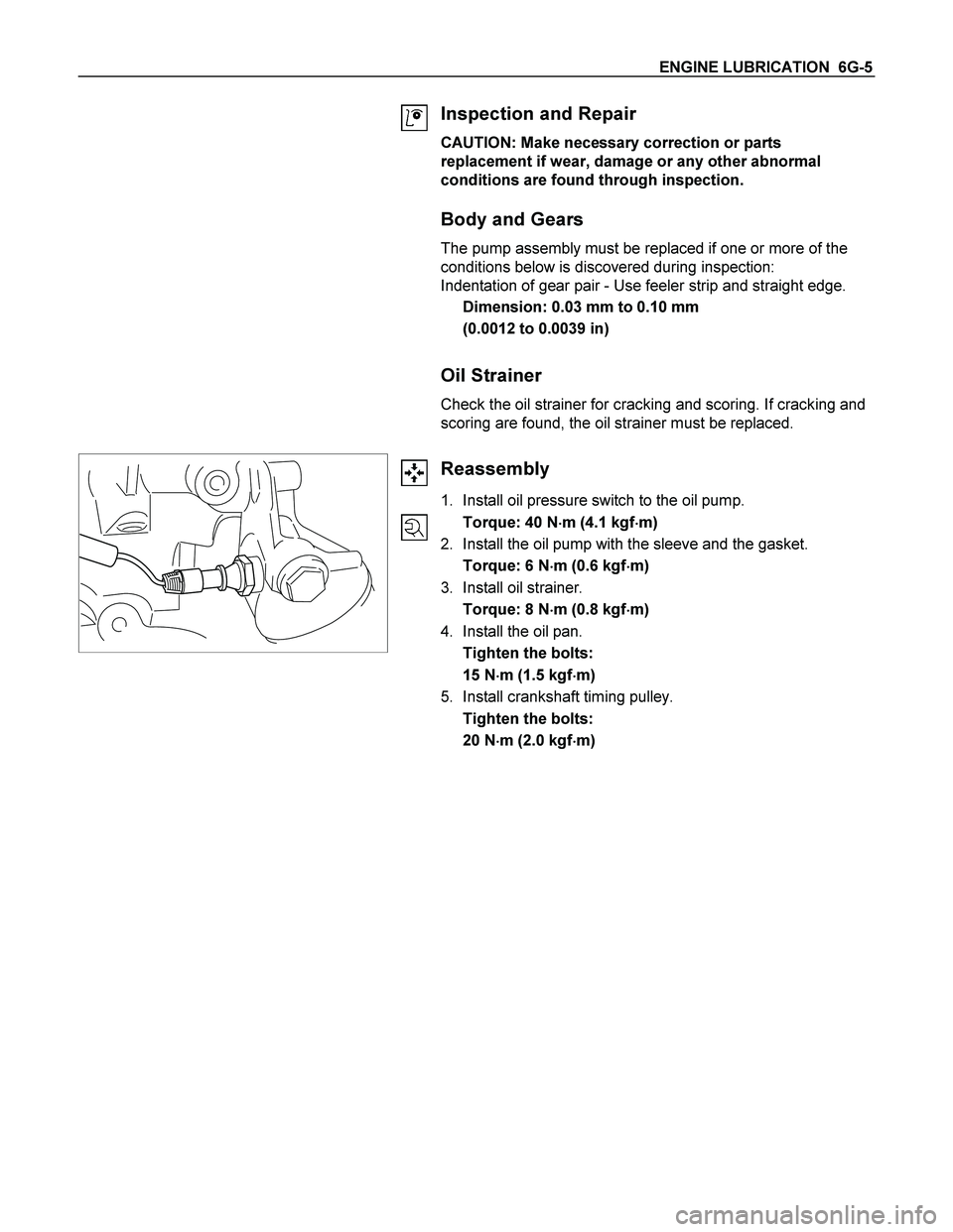ISUZU TF SERIES 2004 Workshop Manual ENGINE LUBRICATION 6G-5
Inspection and Repair
CAUTION: Make necessary correction or parts
replacement if wear, damage or any other abnormal
conditions are found through inspection.
Body and Ge ISUZU TF SERIES 2004 Workshop Manual ENGINE LUBRICATION 6G-5
Inspection and Repair
CAUTION: Make necessary correction or parts
replacement if wear, damage or any other abnormal
conditions are found through inspection.
Body and Ge
