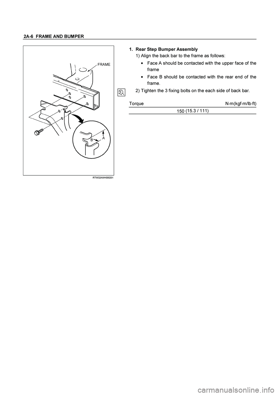 ISUZU TF SERIES 2004  Workshop Manual 2A-6  FRAME AND BUMPER 
 RTW32AMH000201 
 
 
 
 
 
 
 
 1.  Rear Step Bumper Assembly 
1) Align the back bar to the frame as follows: 

  Face A should be contacted with the upper face of the 
frame 