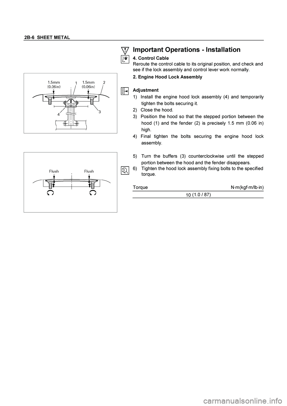 ISUZU TF SERIES 2004 Workshop Manual 2B-6 SHEET METAL
Important Operations - Installation
4. Control Cable
Reroute the control cable to its original position, and check and
see if the lock assembly and control lever work normal ISUZU TF SERIES 2004 Workshop Manual 2B-6 SHEET METAL
Important Operations - Installation
4. Control Cable
Reroute the control cable to its original position, and check and
see if the lock assembly and control lever work normal