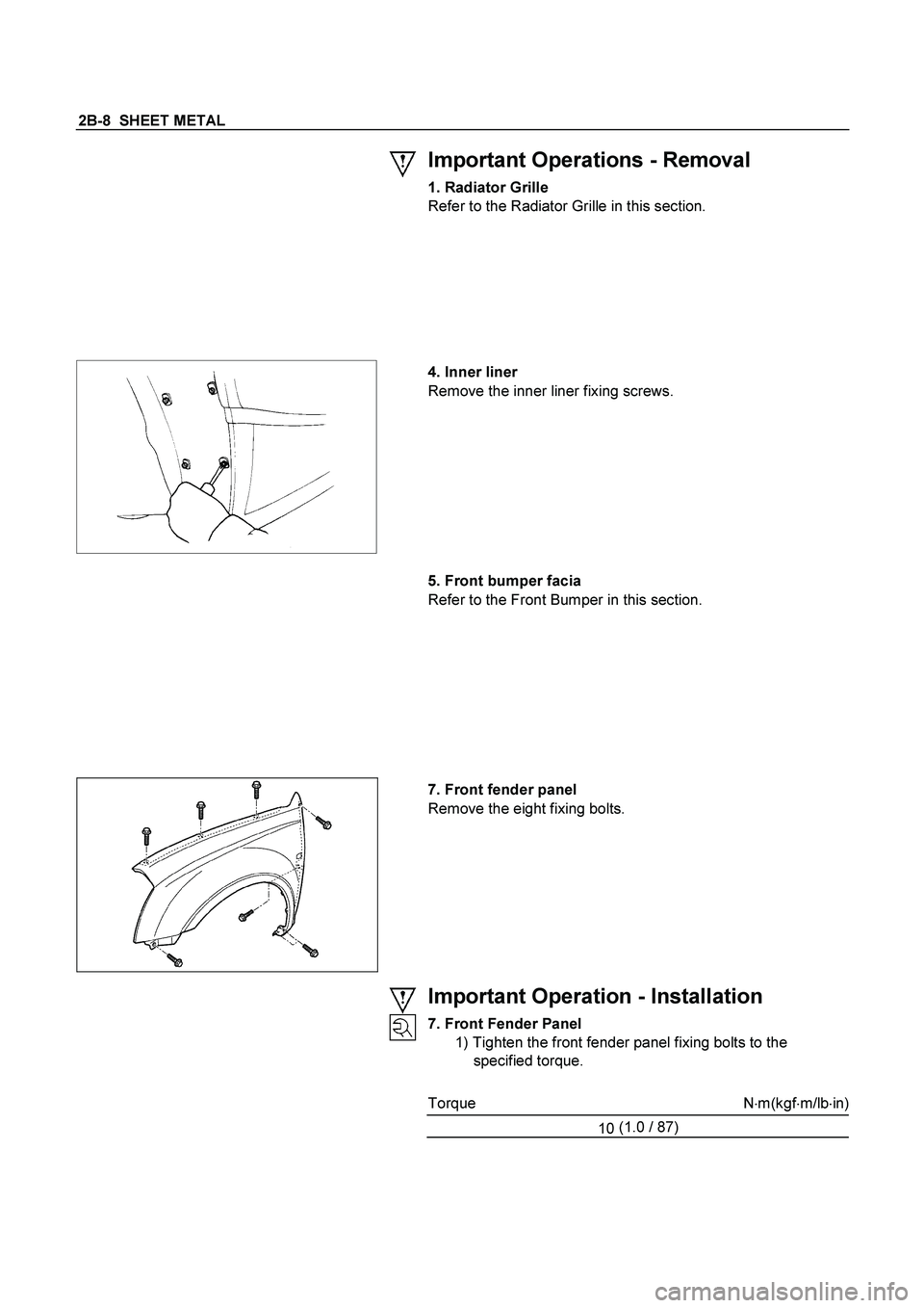 ISUZU TF SERIES 2004 Manual Online 2B-8  SHEET METAL 
  
 
Important Operations - Removal 
1. Radiator Grille
 
Refer to the Radiator Grille in this section. 
 
 
 
   
 
 4. Inner liner
 
Remove the inner liner fixing screws. 
 
 
 
 