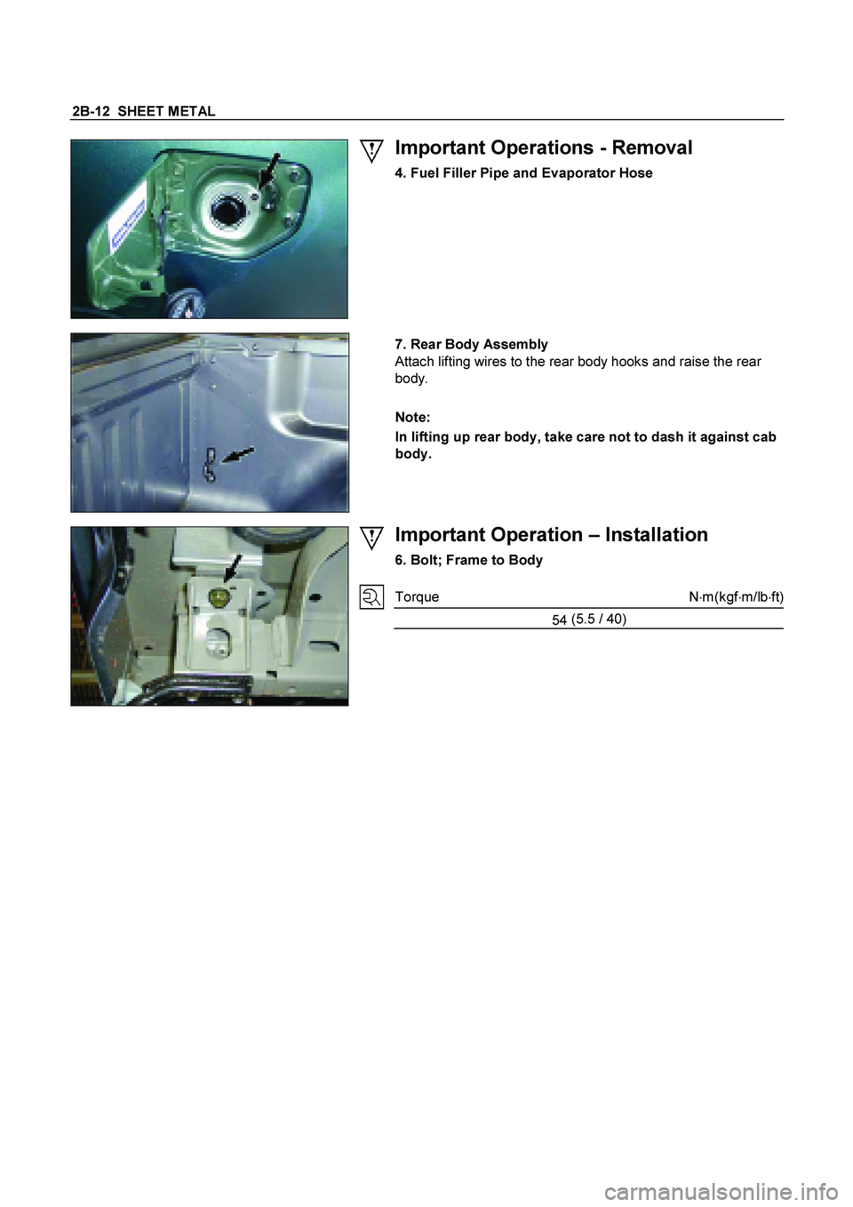 ISUZU TF SERIES 2004 Workshop Manual 2B-12 SHEET METAL
Important Operations - Removal
4. Fuel Filler Pipe and Evaporator Hose
7. Rear Body Assembly
Attach lifting wires to the rear body hooks and raise the rear
body. ISUZU TF SERIES 2004 Workshop Manual 2B-12 SHEET METAL
Important Operations - Removal
4. Fuel Filler Pipe and Evaporator Hose
7. Rear Body Assembly
Attach lifting wires to the rear body hooks and raise the rear
body.