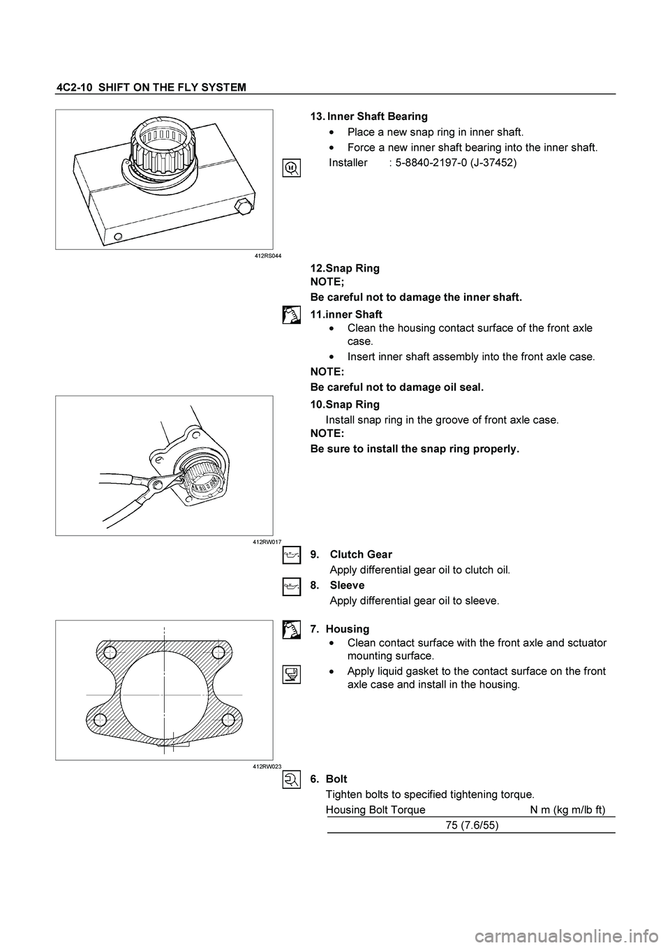 ISUZU TF SERIES 2004  Workshop Manual 4C2-10  SHIFT ON THE FLY SYSTEM 
  
 
 
  412RS044
 
 
 
 
 
 
 
 
 
 
 
 
 
 
 
 
 
 
 
 
 
 13. Inner Shaft Bearing 

  Place a new snap ring in inner shaft. 

  Force a new inner shaft bearing in