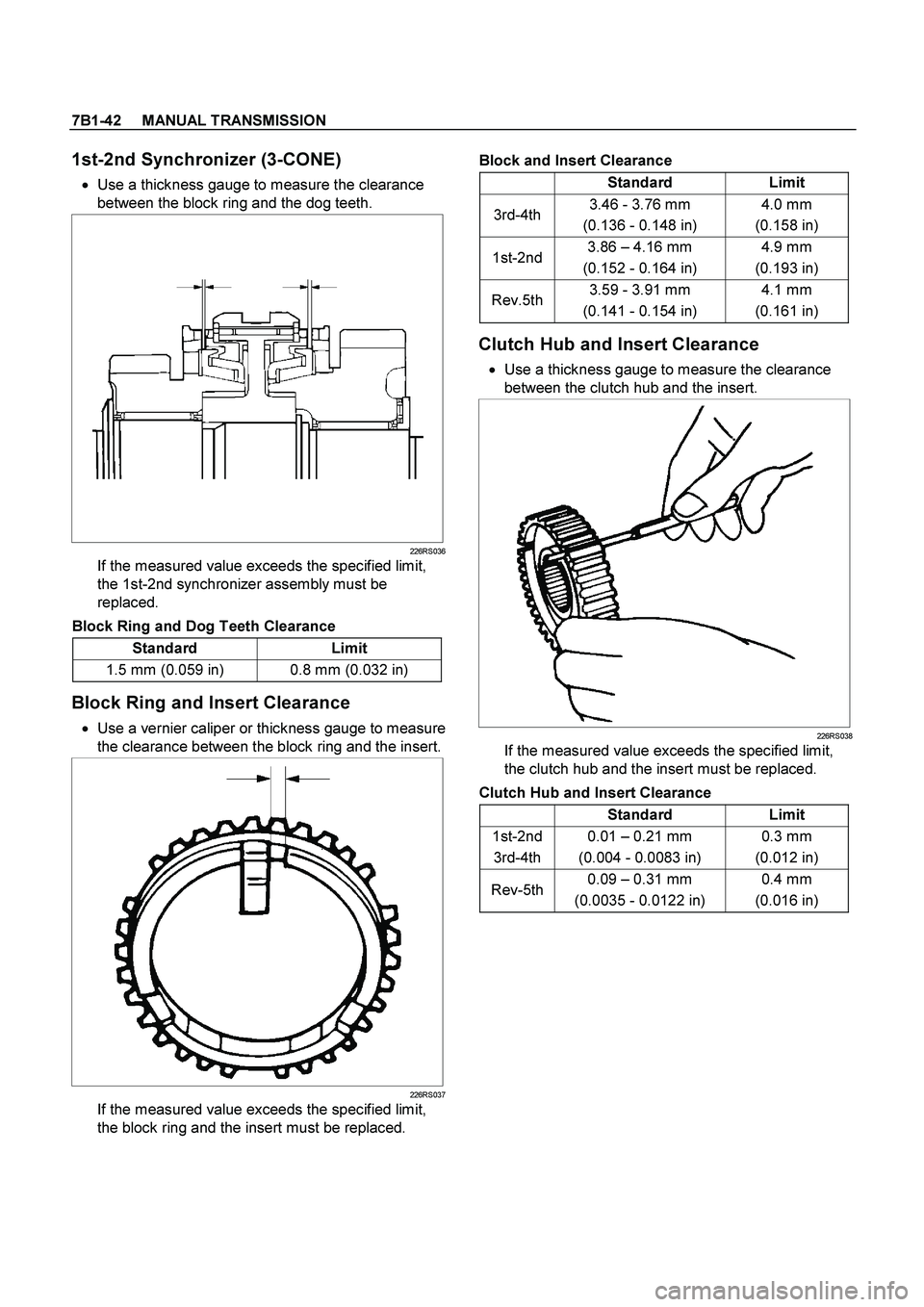 ISUZU TF SERIES 2004 Manual Online 7B1-42     MANUAL TRANSMISSION
 
1st-2nd Synchronizer (3-CONE) 
   Use a thickness gauge to measure the clearance 
between the block ring and the dog teeth. 
  
226RS036
If the measured value exceeds