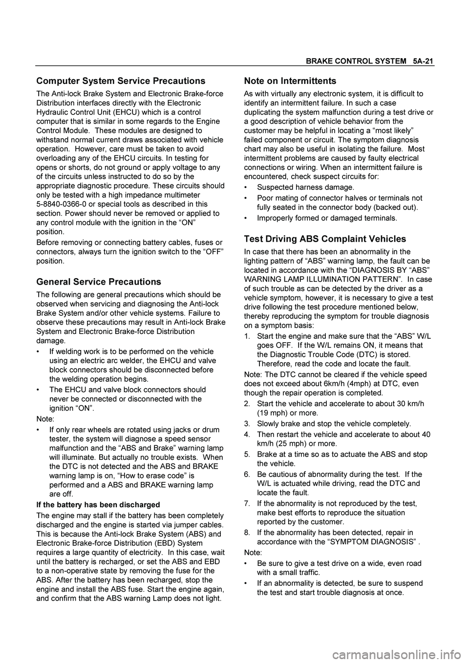 ISUZU TF SERIES 2004  Workshop Manual BRAKE CONTROL SYSTEM   5A-21
 
Computer System Service Precautions 
The Anti-lock Brake System and Electronic Brake-force 
Distribution interfaces directly with the Electronic 
Hydraulic Control Unit 