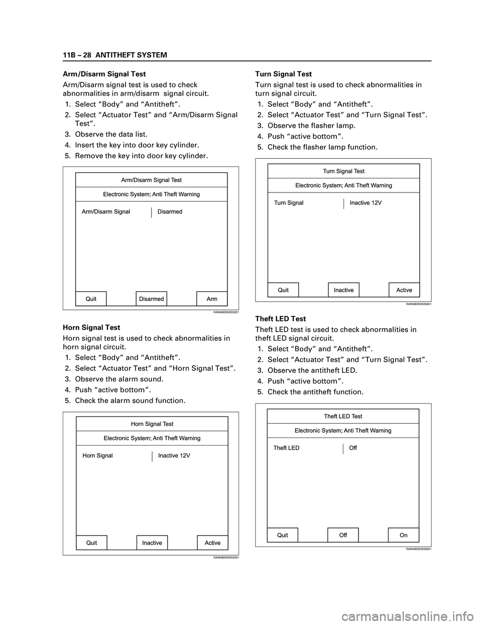 ISUZU TF SERIES 2004 User Guide 11B – 28 ANTITHEFT SYSTEM
Arm/Disarm Signal Test
Arm/Disarm signal test is used to check
abnormalities in arm/disarm signal circuit.
1. Select “Body” and “Antitheft”.
2. Select “Actuator ISUZU TF SERIES 2004 User Guide 11B – 28 ANTITHEFT SYSTEM
Arm/Disarm Signal Test
Arm/Disarm signal test is used to check
abnormalities in arm/disarm signal circuit.
1. Select “Body” and “Antitheft”.
2. Select “Actuator