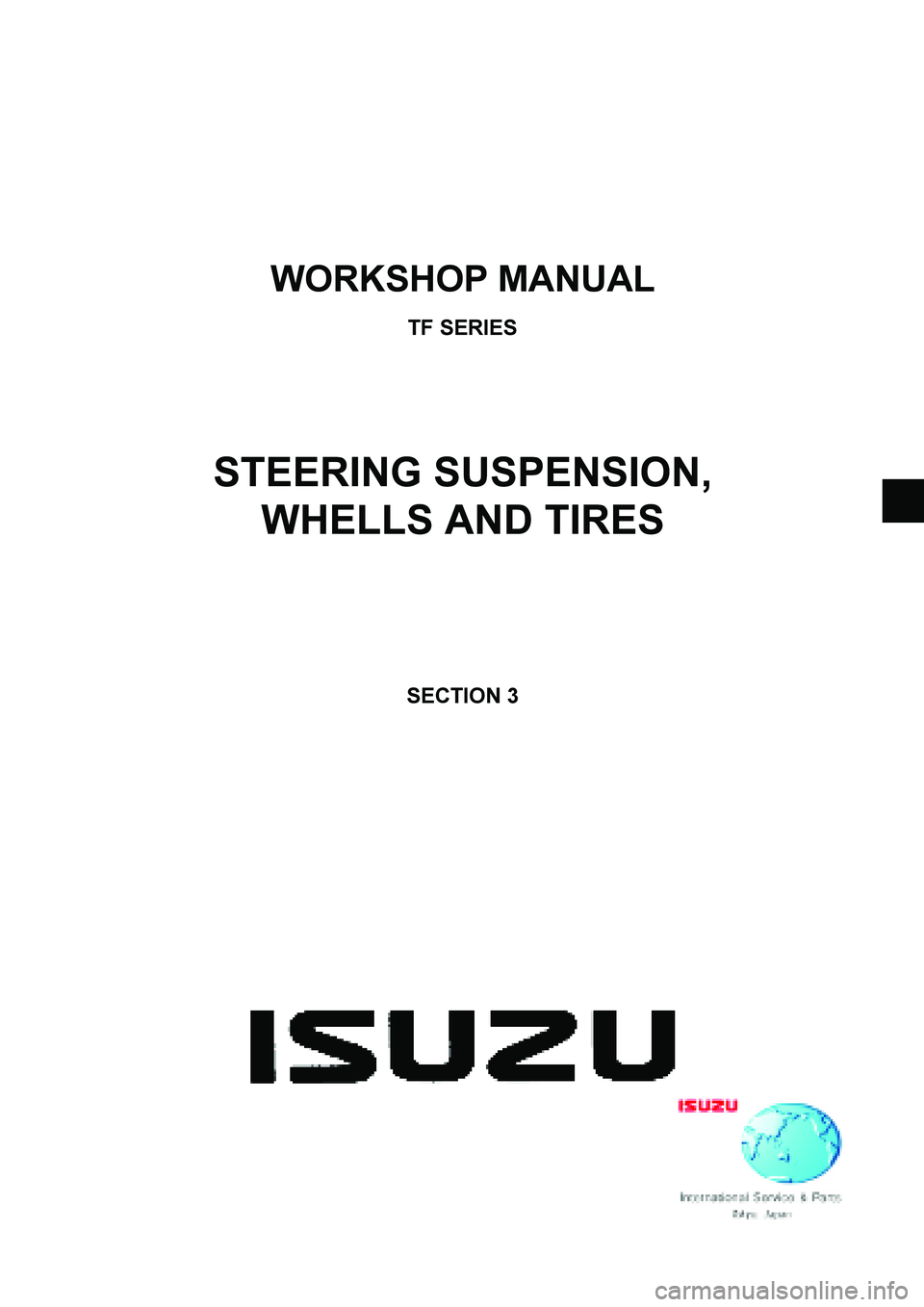 ISUZU TF SERIES 2004  Workshop Manual  
 
 
WORKSHOP MANUAL 
TF SERIES 
STEERING SUSPENSION, 
WHELLS AND TIRES 
 
SECTION 3 
  