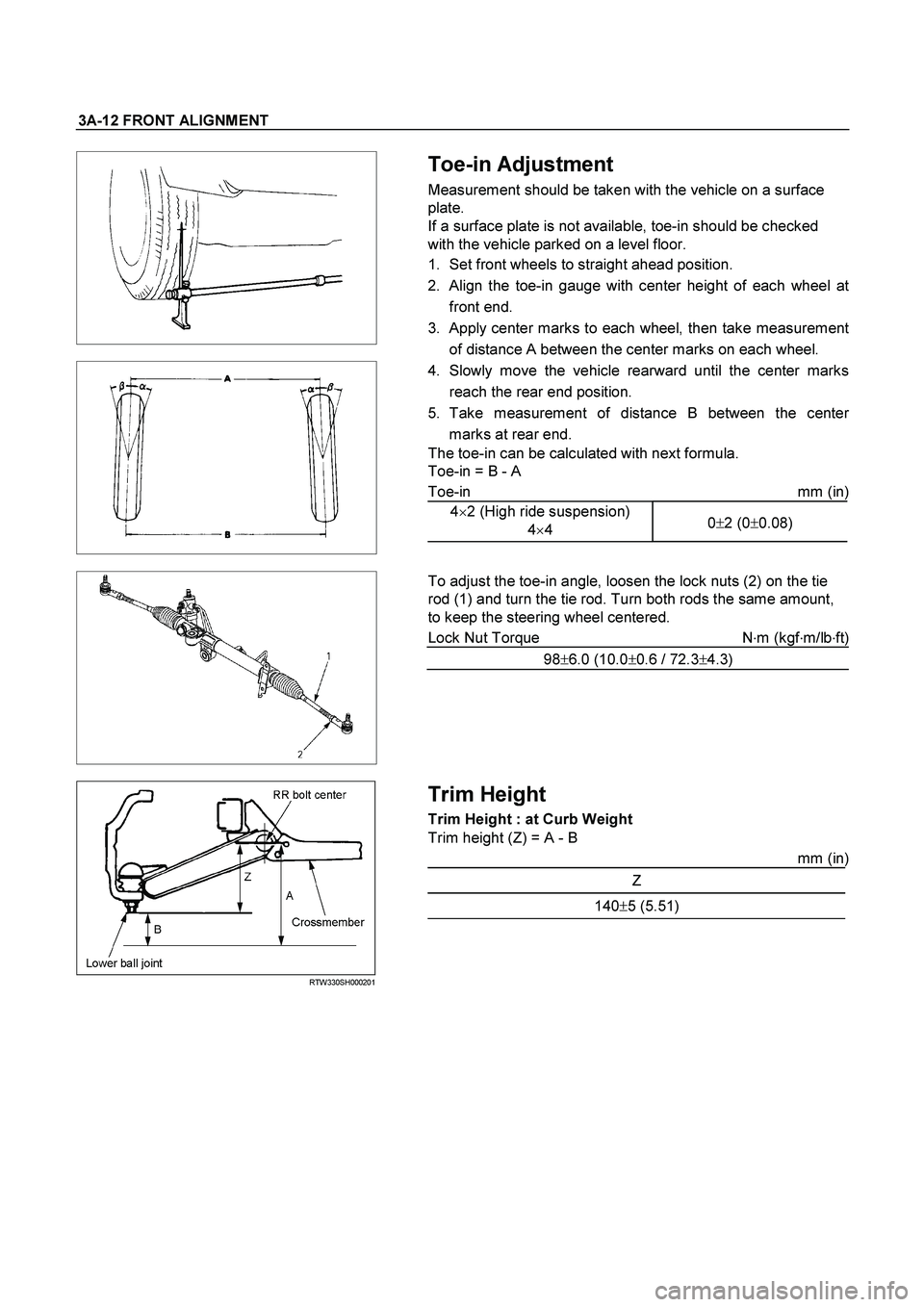 ISUZU TF SERIES 2004 Workshop Manual 3A-12 FRONT ALIGNMENT
Toe-in Adjustment
Measurement should be taken with the vehicle on a surface
plate.
If a surface plate is not available, toe-in should be checked
with the vehicl ISUZU TF SERIES 2004 Workshop Manual 3A-12 FRONT ALIGNMENT
Toe-in Adjustment
Measurement should be taken with the vehicle on a surface
plate.
If a surface plate is not available, toe-in should be checked
with the vehicl
