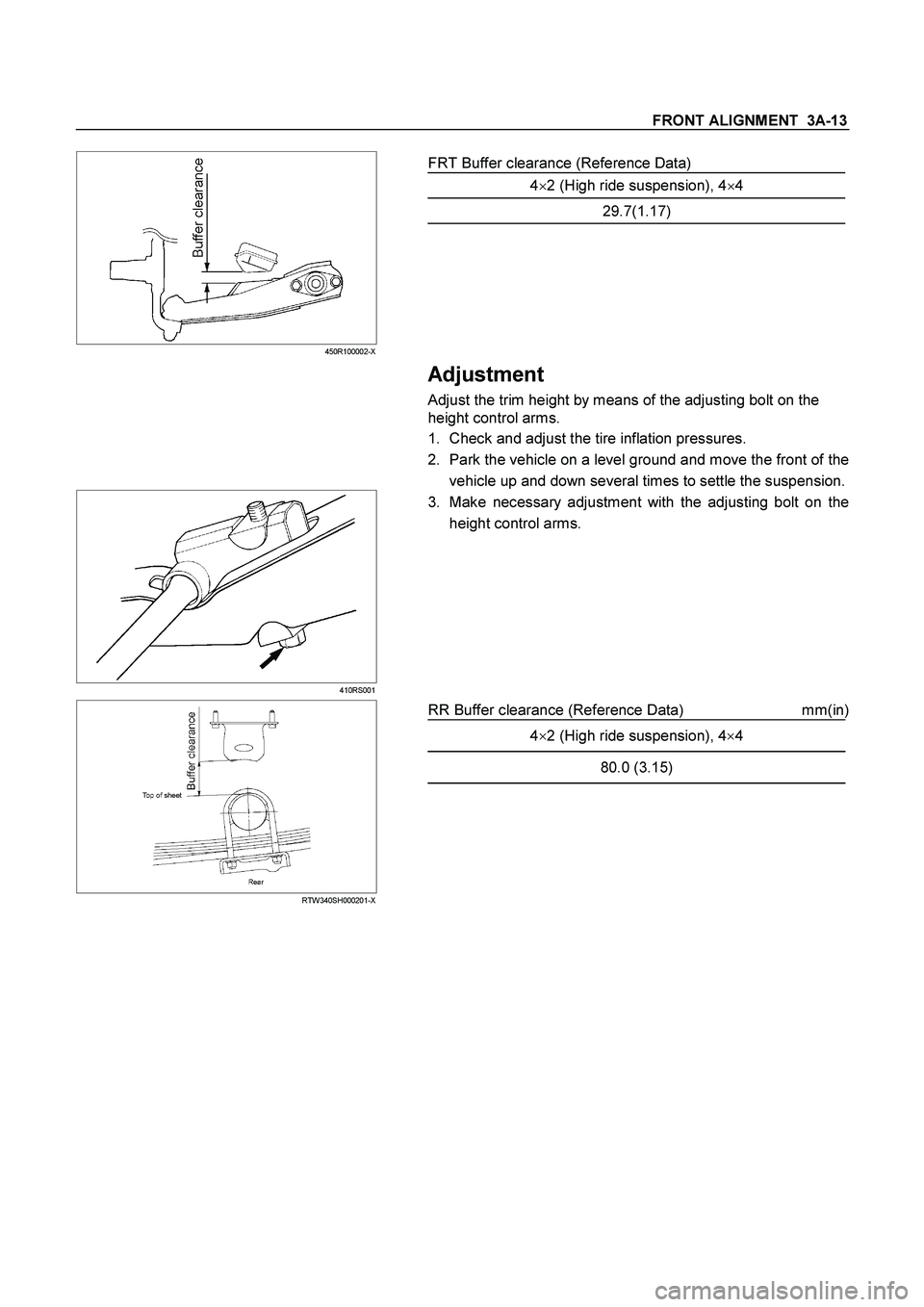 ISUZU TF SERIES 2004  Workshop Manual FRONT ALIGNMENT  3A-13 
  
 
  450R100002-X 
 
FRT Buffer clearance (Reference Data) 
 
42 (High ride suspension), 44 
29.7(1.17) 
   
 Adjustment 
Adjust the trim height by means of the adjusting b