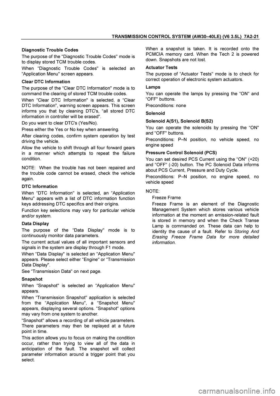 ISUZU TF SERIES 2004 Service Manual TRANSMISSION CONTROL SYSTEM (AW30 –40LE) (V6 3.5L)  7A2-21 
 
Diagnostic Trouble Codes  
The purpose of the   “Diagnostic Trouble Codes" mode is 
to display stored TCM trouble codes.  
When   “D