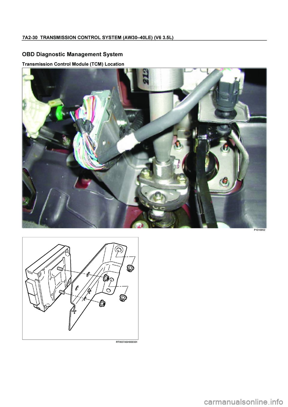 ISUZU TF SERIES 2004 Service Manual 7A2-30 TRANSMISSION CONTROL SYSTEM (AW30 –40LE) (V6 3.5L)
OBD Diagnostic Management System
Transmission Control Module (TCM) Location
P1010052
RTW37ASH000301
ISUZU TF SERIES 2004 Service Manual 7A2-30 TRANSMISSION CONTROL SYSTEM (AW30 –40LE) (V6 3.5L)
OBD Diagnostic Management System
Transmission Control Module (TCM) Location
P1010052
RTW37ASH000301