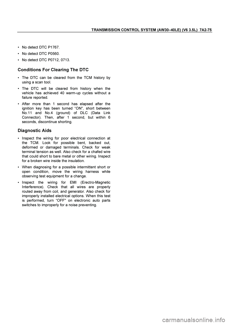 ISUZU TF SERIES 2004  Workshop Manual TRANSMISSION CONTROL SYSTEM (AW30–40LE) (V6 3.5L)  7A2-75
 
 
  No detect DTC P1767. 
 
No detect DTC P0560. 
 
No detect DTC P0712, 0713. 
Conditions For Clearing The DTC 
 
The DTC can be clea