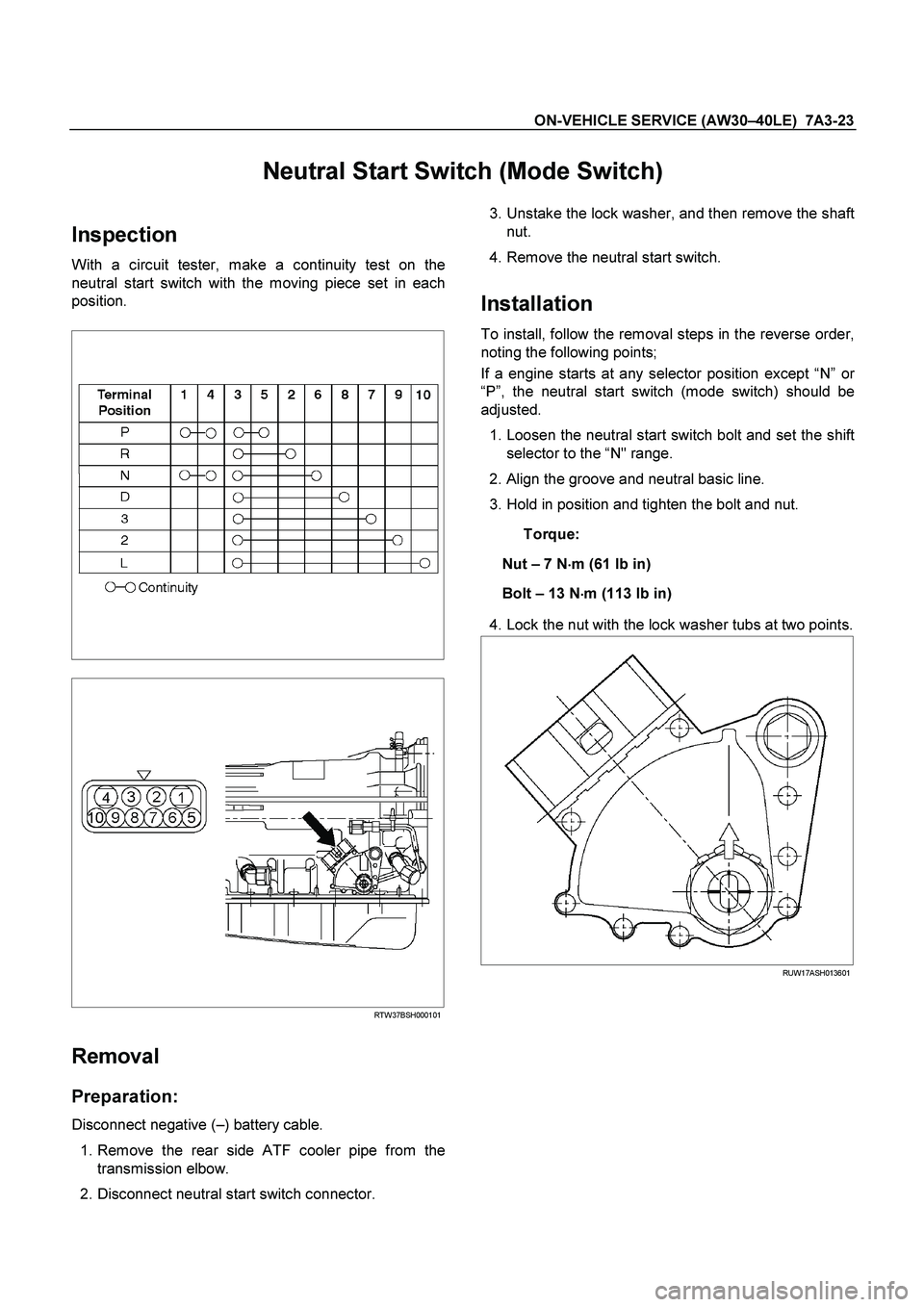 ISUZU TF SERIES 2004 Workshop Manual ON-VEHICLE SERVICE (AW30 –40LE) 7A3-23
Neutral Start Switch (Mode Switch)
Inspection
With a circuit tester, make a continuity test on the
neutral start switch with the moving piece set in e ISUZU TF SERIES 2004 Workshop Manual ON-VEHICLE SERVICE (AW30 –40LE) 7A3-23
Neutral Start Switch (Mode Switch)
Inspection
With a circuit tester, make a continuity test on the
neutral start switch with the moving piece set in e