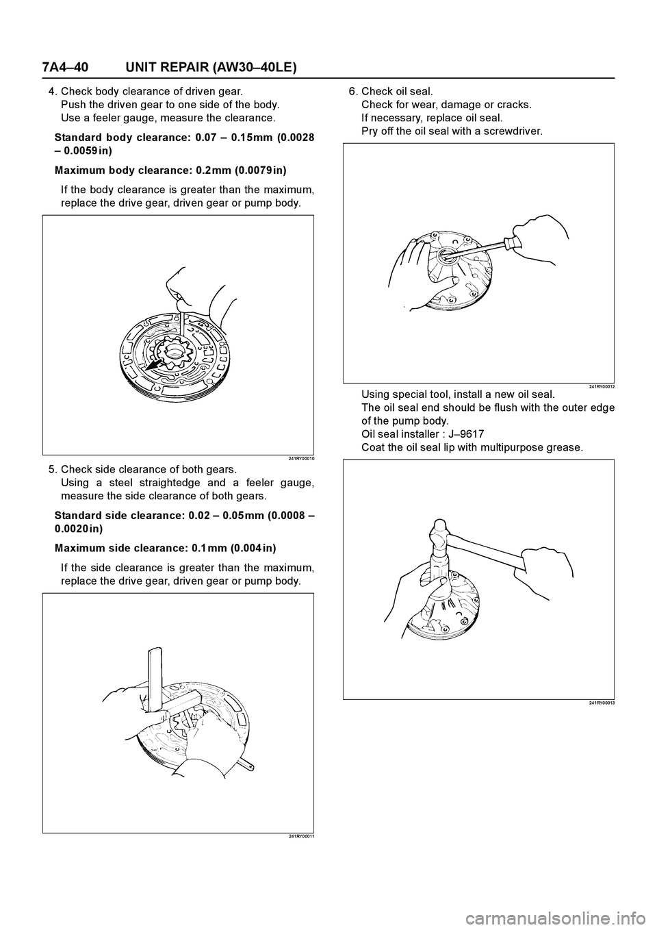 ISUZU TF SERIES 2004  Workshop Manual 7A4–40 UNIT REPAIR (AW30–40LE)
4. Check body clearance of driven gear.
Push the driven gear to one side of the body.
Use a feeler gauge, measure the clearance.
Standard body clearance: 0.07 – 0.