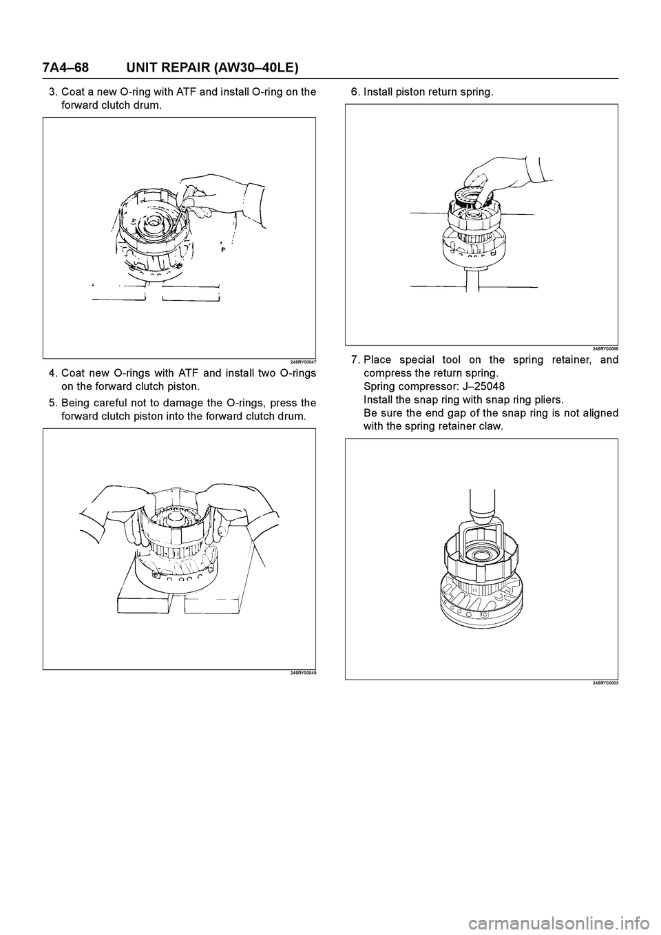 ISUZU TF SERIES 2004 Workshop Manual 7A4–68 UNIT REPAIR (AW30–40LE)
3. Coat a new O-ring with ATF and install O-ring on the
forward clutch drum.
24 8RY 0 004 7
4. Coat new O-rings with ATF and install two O-rings
on the forward clutc ISUZU TF SERIES 2004 Workshop Manual 7A4–68 UNIT REPAIR (AW30–40LE)
3. Coat a new O-ring with ATF and install O-ring on the
forward clutch drum.
24 8RY 0 004 7
4. Coat new O-rings with ATF and install two O-rings
on the forward clutc