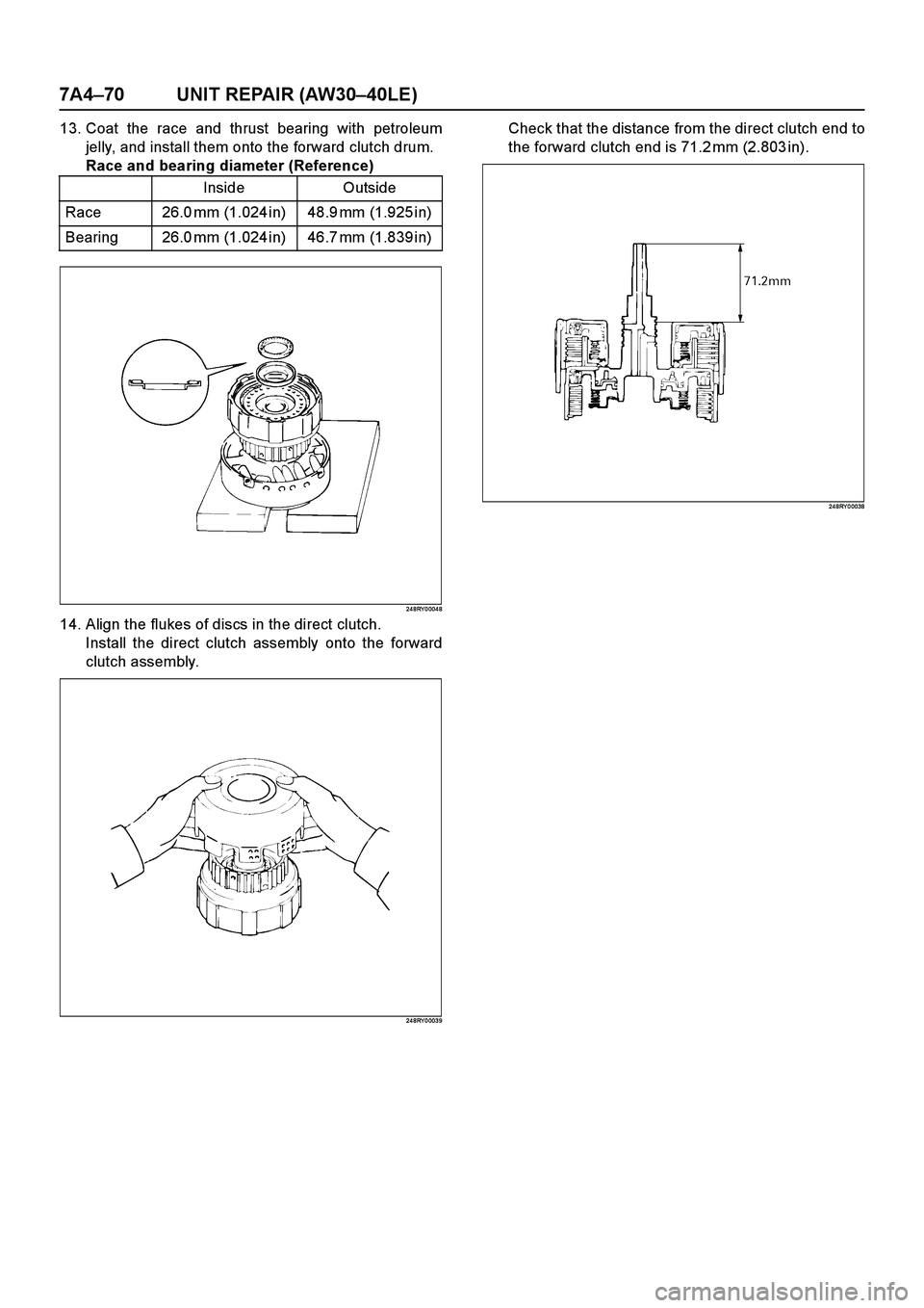 ISUZU TF SERIES 2004 Workshop Manual 7A4–70 UNIT REPAIR (AW30–40LE)
13. Coat the race and thrust bearing with petroleum
jelly, and install them onto the forward clutch drum.
Race and bearing diameter (Reference)
24 8RY 0 004 8
14. Al ISUZU TF SERIES 2004 Workshop Manual 7A4–70 UNIT REPAIR (AW30–40LE)
13. Coat the race and thrust bearing with petroleum
jelly, and install them onto the forward clutch drum.
Race and bearing diameter (Reference)
24 8RY 0 004 8
14. Al