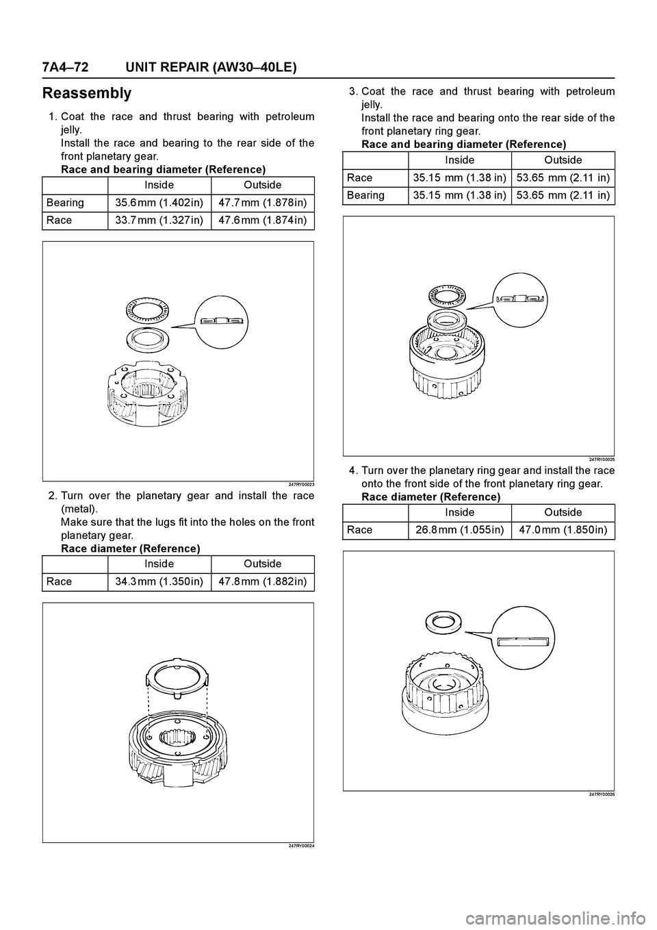 ISUZU TF SERIES 2004 Workshop Manual 7A4–72 UNIT REPAIR (AW30–40LE)
Reassembly
1. Coat the race and thrust bearing with petroleum
jelly.
Install the race and bearing to the rear side of the
front planetary gear.
Race and bearing diam ISUZU TF SERIES 2004 Workshop Manual 7A4–72 UNIT REPAIR (AW30–40LE)
Reassembly
1. Coat the race and thrust bearing with petroleum
jelly.
Install the race and bearing to the rear side of the
front planetary gear.
Race and bearing diam