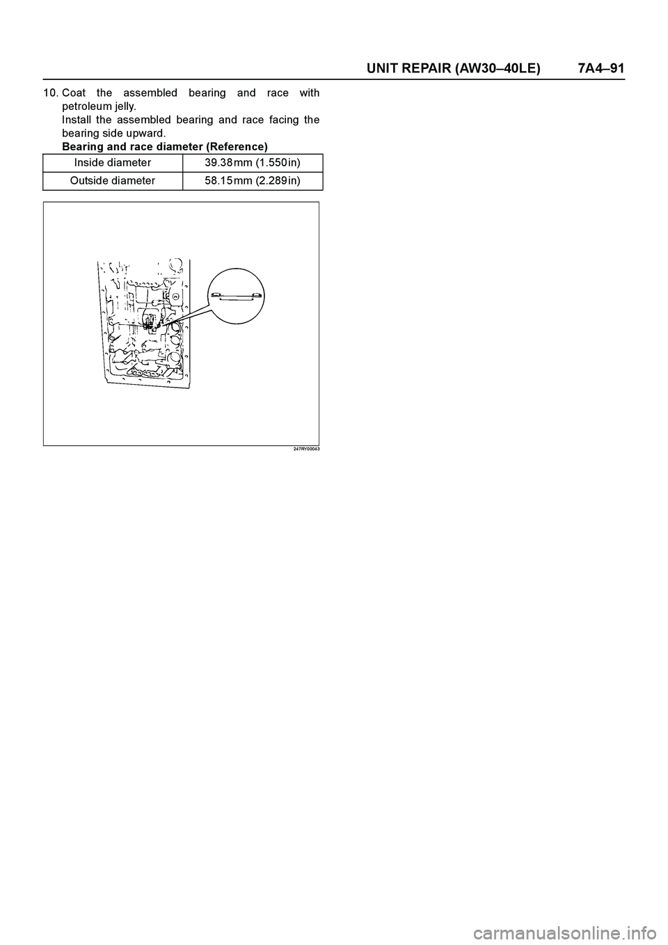 ISUZU TF SERIES 2004  Workshop Manual UNIT REPAIR (AW30–40LE) 7A4–91
10. Coat the assembled bearing and race with
petroleum jelly.
Install the assembled bearing and race facing the
bearing side upward.
Bearing and race diameter (Refer