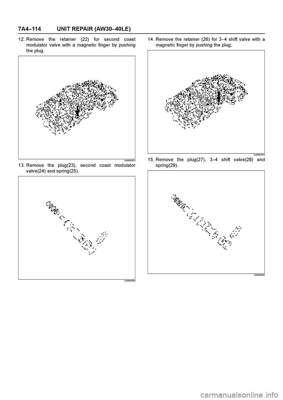 ISUZU TF SERIES 2004  Workshop Manual 7A4–114 UNIT REPAIR (AW30–40LE)
12. Remove the retainer (22) for second coast
modulator valve with a magnetic finger by pushing
the plug.
2 43R20 007 3
13. Remove the plug(23), second coast modula