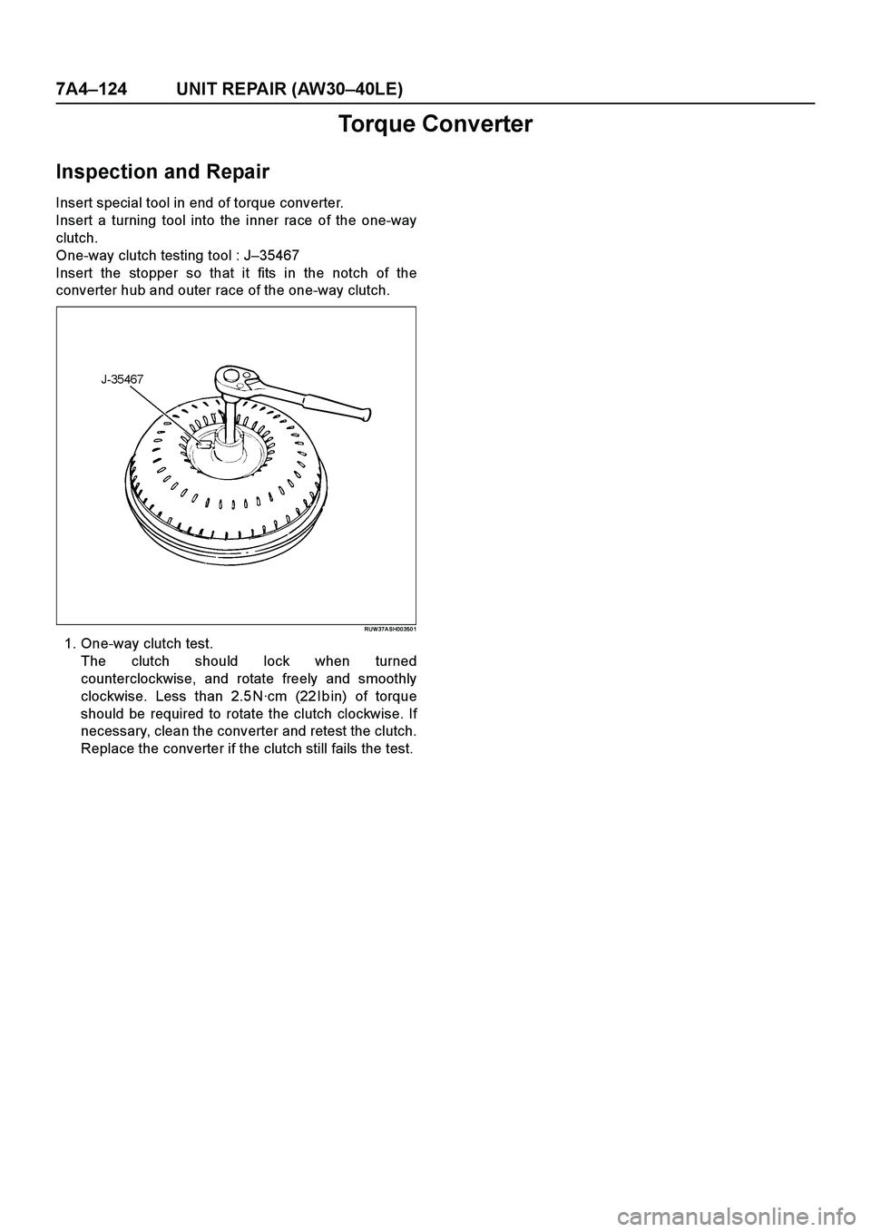 ISUZU TF SERIES 2004  Workshop Manual 7A4–124 UNIT REPAIR (AW30–40LE)
Torque Converter
Inspection and Repair
Insert special tool in end of torque converter.
Insert a turning tool into the inner race of the one-way
clutch.
One-way clut