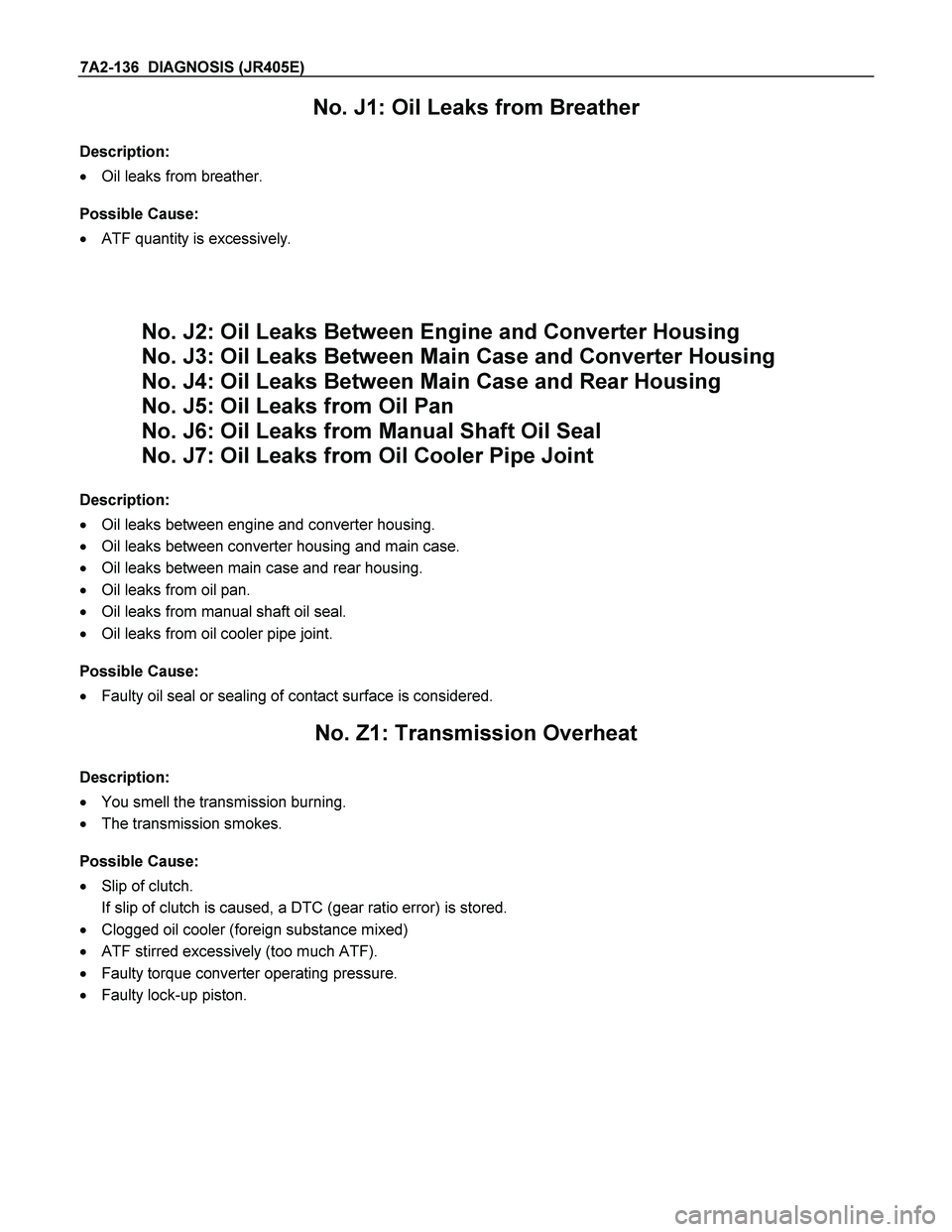 ISUZU TF SERIES 2004  Workshop Manual 7A2-136  DIAGNOSIS (JR405E) 
No. J1: Oil Leaks from Breather 
 
Description: 
  Oil leaks from breather. 
 
Possible Cause: 
  ATF quantity is excessively. 
 
 
 
 
No. J2: Oil Leaks Between Engine 
