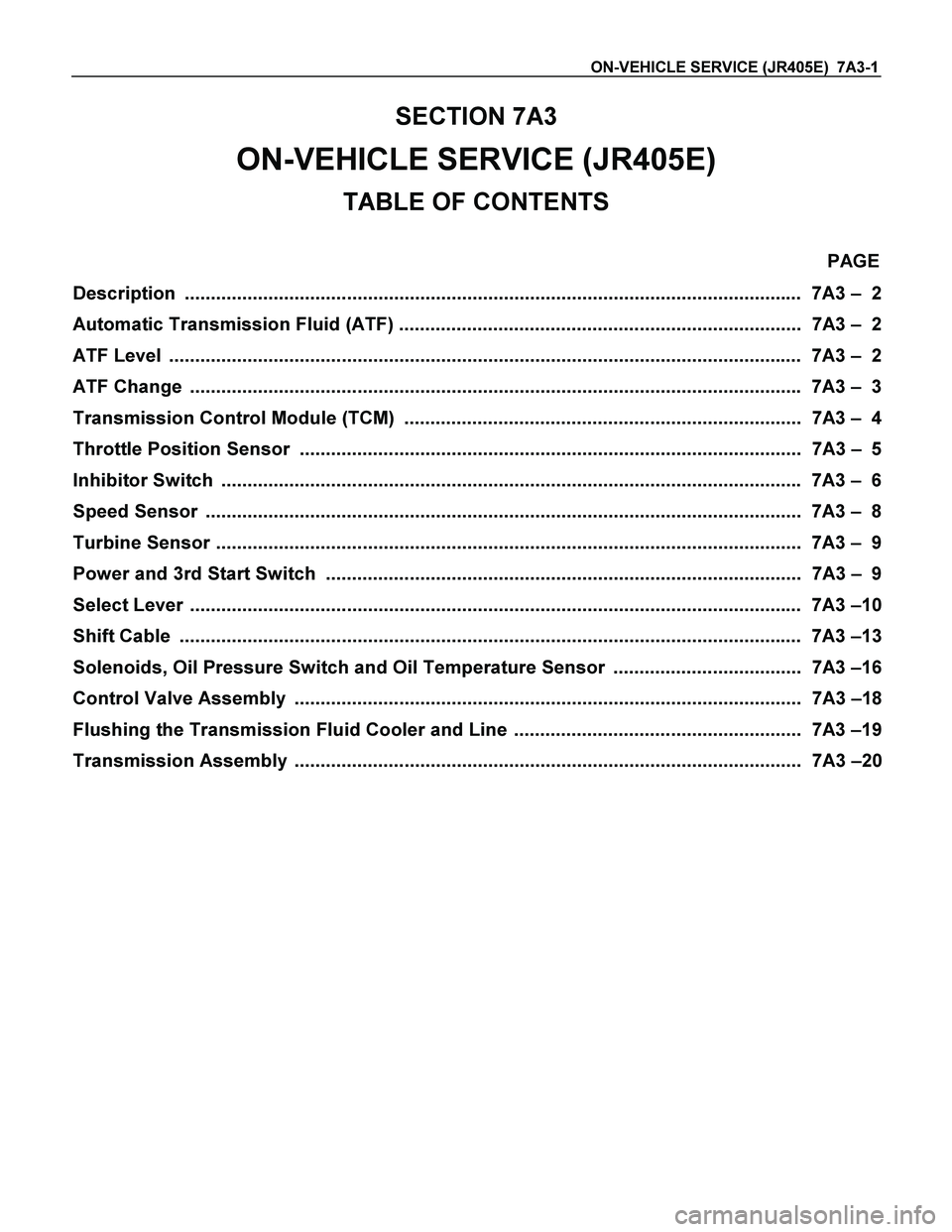 ISUZU TF SERIES 2004  Workshop Manual ON-VEHICLE SERVICE (JR405E)  7A3-1 
SECTION 7A3 
ON-VEHICLE SERVICE (JR405E) 
TABLE OF CONTENTS 
 PAGE 
Description ....................................................................................
