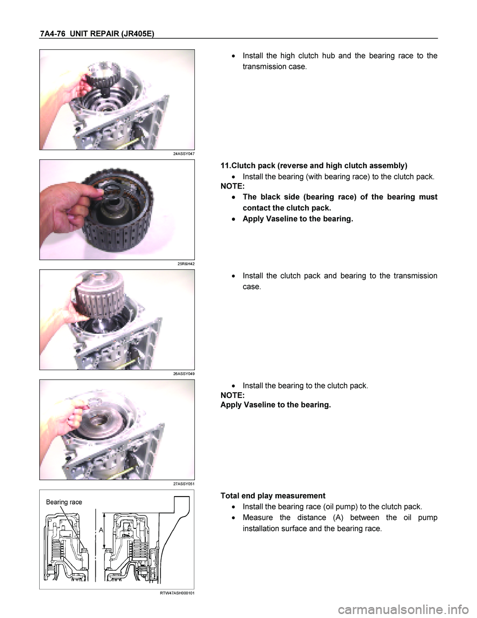 ISUZU TF SERIES 2004  Workshop Manual 7A4-76  UNIT REPAIR (JR405E) 
 
24ASSY047 
  
    
  Install the high clutch hub and the bearing race to the 
transmission case. 
 
 
25R&H42 
  
   11.Clutch pack (reverse and high clutch assembly) 