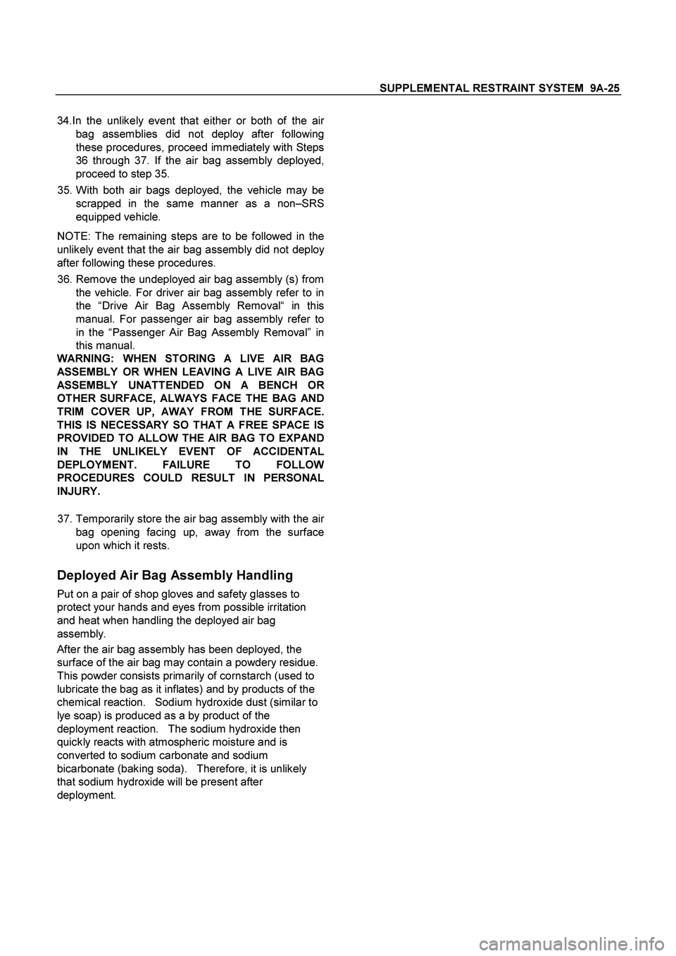 ISUZU TF SERIES 2004 Service Manual SUPPLEMENTAL RESTRAINT SYSTEM 9A-25
34.In the unlikely event that either or both of the air
bag assemblies did not deploy after following
these procedures, proceed immediately with Steps
36 through ISUZU TF SERIES 2004 Service Manual SUPPLEMENTAL RESTRAINT SYSTEM 9A-25
34.In the unlikely event that either or both of the air
bag assemblies did not deploy after following
these procedures, proceed immediately with Steps
36 through