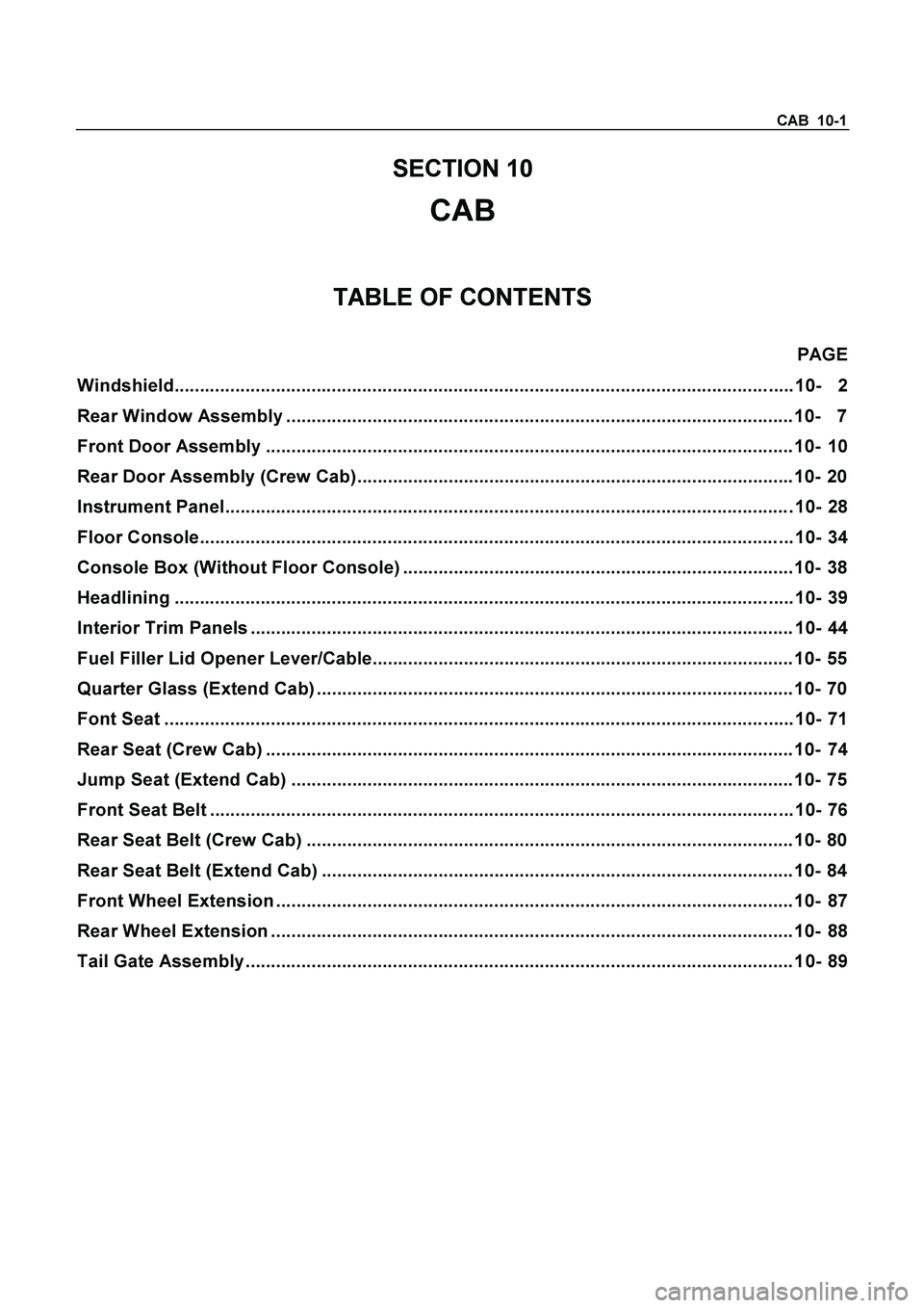 ISUZU TF SERIES 2004  Workshop Manual CAB  10-1 
SECTION 10 
CAB 
TABLE OF CONTENTS 
PAGE 
Windshield.......................................................................................................................... 10- 2 
Rear Wi