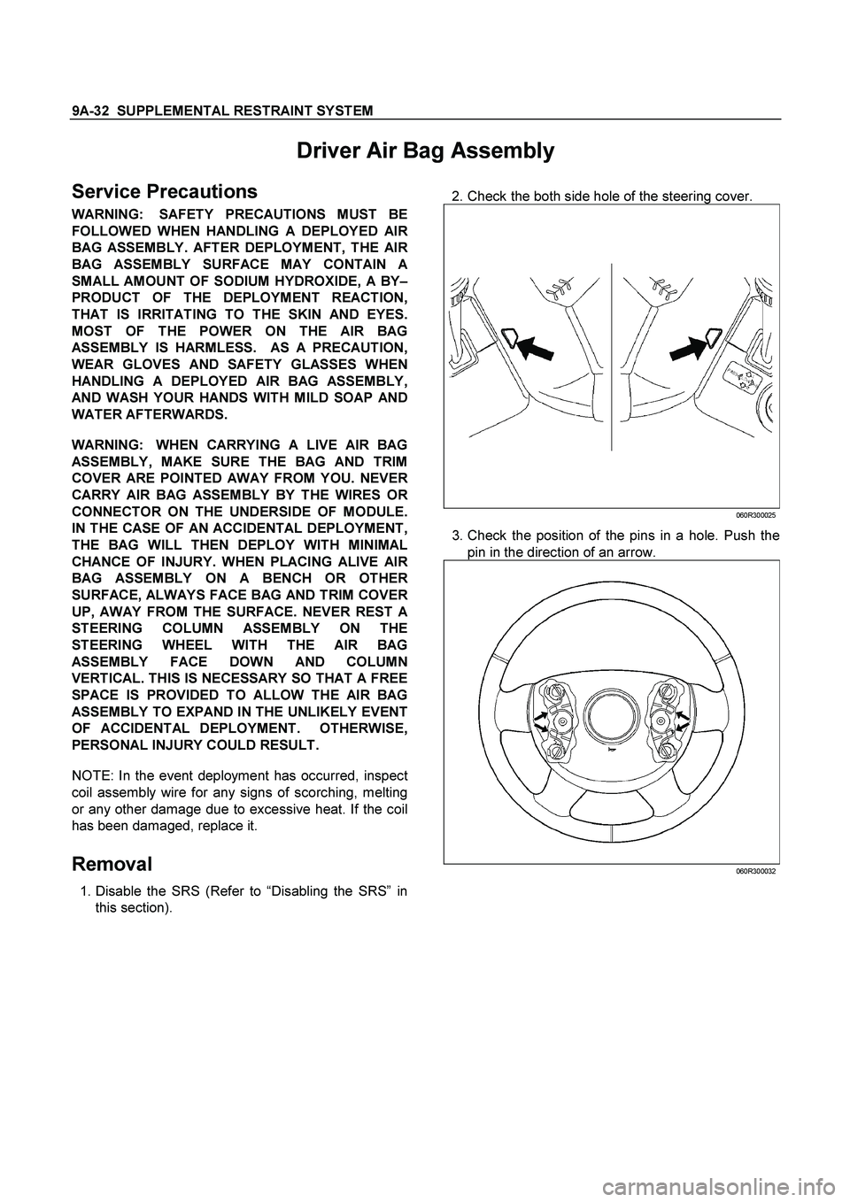 ISUZU TF SERIES 2004  Workshop Manual 9A-32  SUPPLEMENTAL RESTRAINT SYSTEM
 
Driver Air Bag Assembly 
Service Precautions 
WARNING:  SAFETY PRECAUTIONS MUST BE
FOLLOWED WHEN HANDLING A DEPLOYED AI
R
BAG ASSEMBLY. AFTER DEPLOYMENT, THE AIR