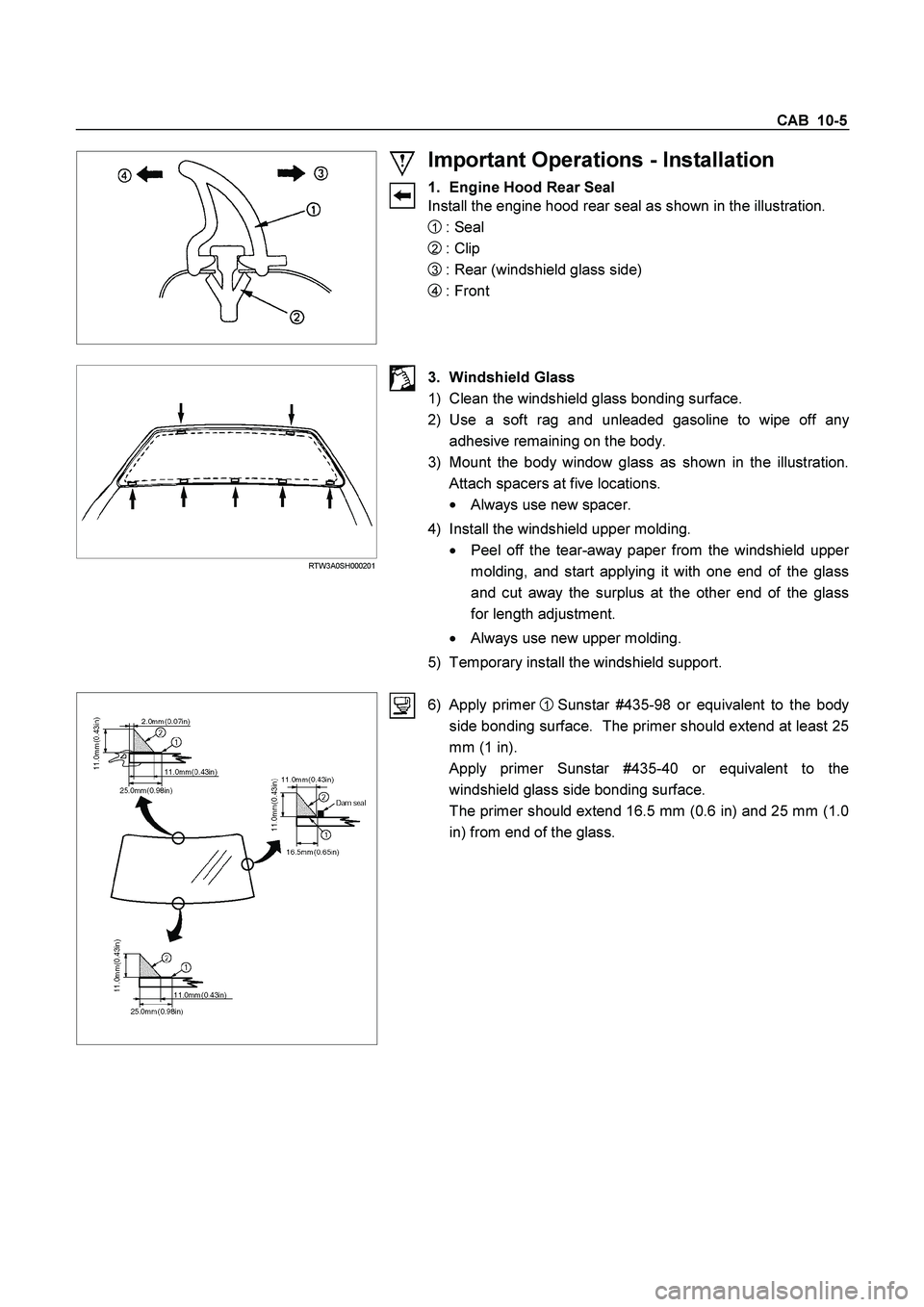 ISUZU TF SERIES 2004  Workshop Manual CAB  10-5 
 
 
 
Important Operations - Installation 
1.  Engine Hood Rear Seal 
Install the engine hood rear seal as shown in the illustration. 
1 : Seal 
2 : Clip 
3 : Rear (windshield glass side) 
