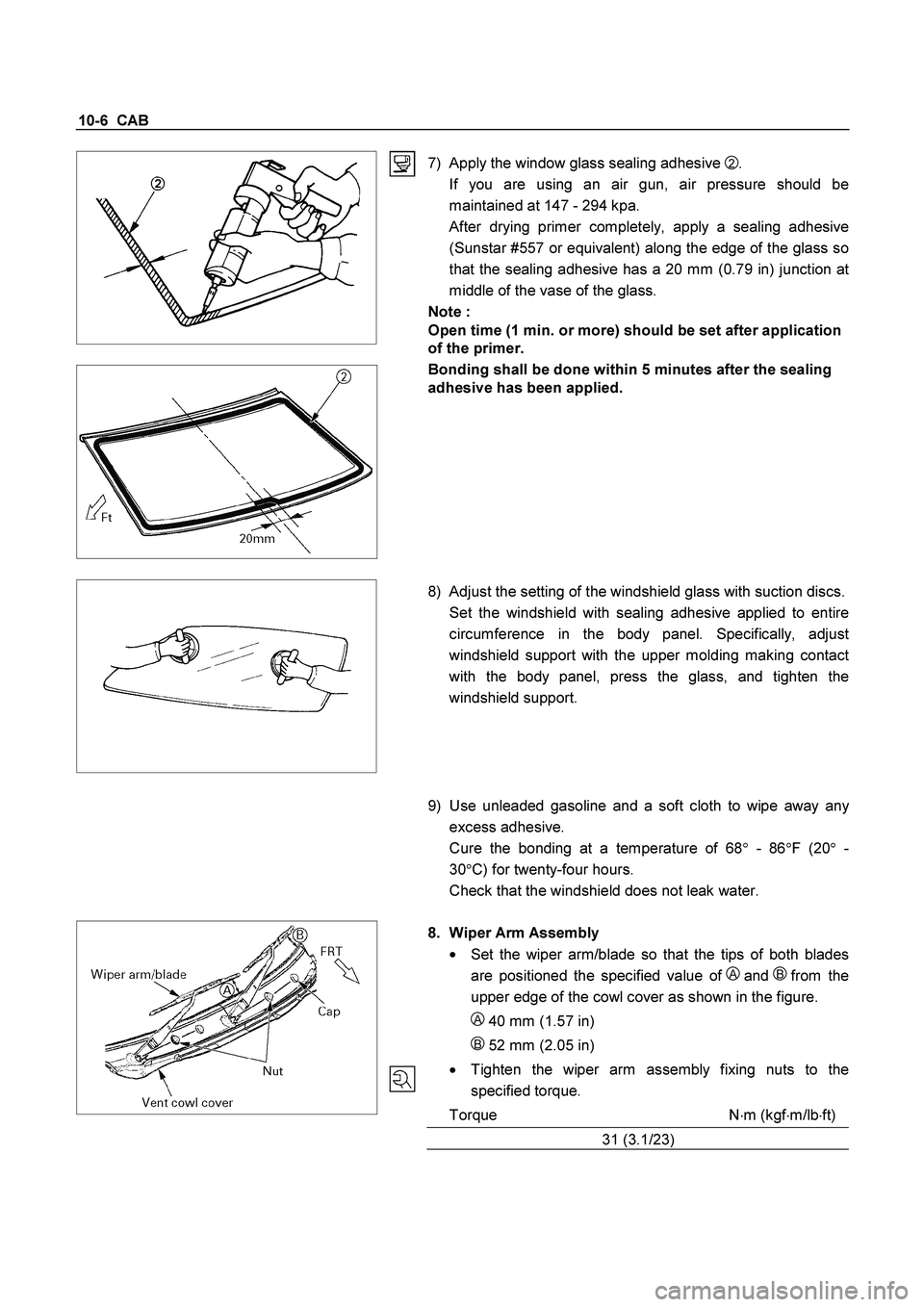 ISUZU TF SERIES 2004  Workshop Manual 10-6  CAB 
 
 
 
 
 7)  Apply the window glass sealing adhesive 
2. 
  If you are using an air gun, air pressure should be
maintained at 147 - 294 kpa. 
  After drying primer completely, apply a seali