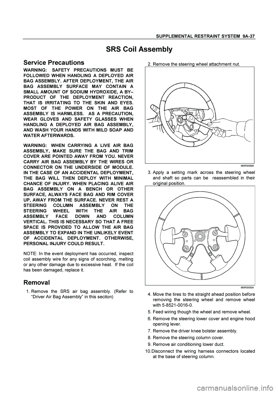 ISUZU TF SERIES 2004  Workshop Manual SUPPLEMENTAL RESTRAINT SYSTEM  9A-37
 
SRS Coil Assembly 
Service Precautions 
WARNING:  SAFETY PRECAUTIONS MUST BE
FOLLOWED WHEN HANDLING A DEPLOYED AI
R
BAG ASSEMBLY. AFTER DEPLOYMENT, THE AIR
BAG A