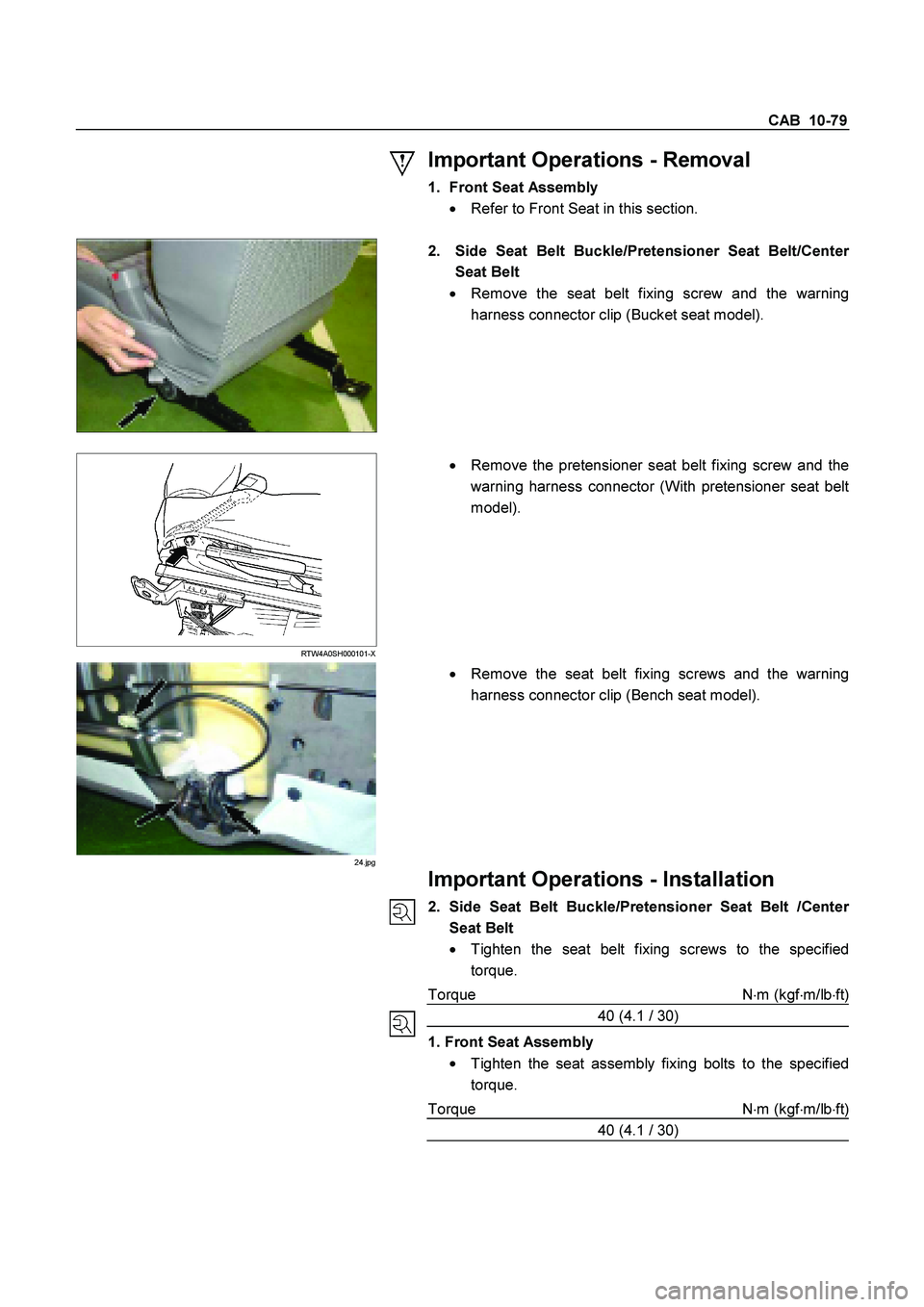 ISUZU TF SERIES 2004 Owners Manual CAB  10-79 
 
  
Important Operations - Removal 
1. Front Seat Assembly 

  Refer to Front Seat in this section. 
 
 
 
 
2.  Side Seat Belt Buckle/Pretensioner Seat Belt/Center 
Seat Belt 
  Remove