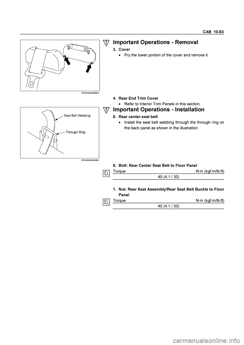 ISUZU TF SERIES 2004 Owners Guide CAB  10-83 
 RTW3A0SH000601 
 
Important Operations - Removal 
3. Cover 

  Pry the lower portion of the cover and remove it. 
 
  
4.  Rear End Trim Cover 

  Refer to Interior Trim Panels in this 