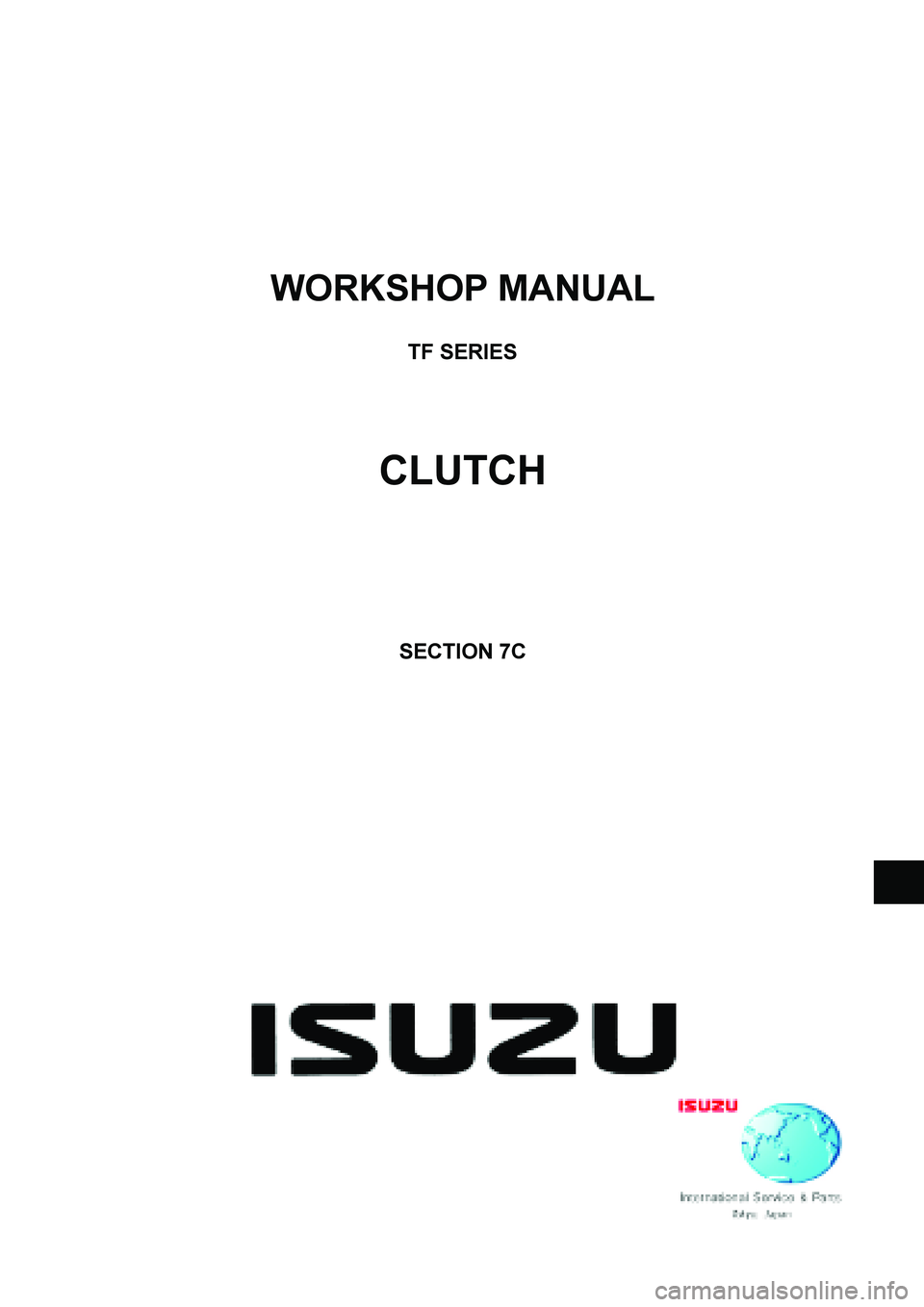 ISUZU TF SERIES 2004 Owners Manual  
WORKSHOP MANUAL 
 
TF SERIES 
 
 
 
 
CLUTCH 
 
 
 
 
 
 
SECTION 7C 
 
 
  