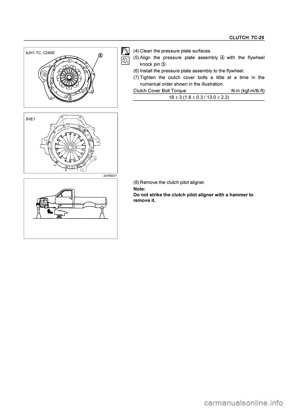 ISUZU TF SERIES 2004 Owners Manual CLUTCH  7C-25 
 
   
 (4) Clean the pressure plate surfaces. 
(5) Align the pressure plate assembly
 
4 with  the  flywheel 
knock pin
 
5. 
(6) Install the pressure plate assembly to the flywheel. 
(