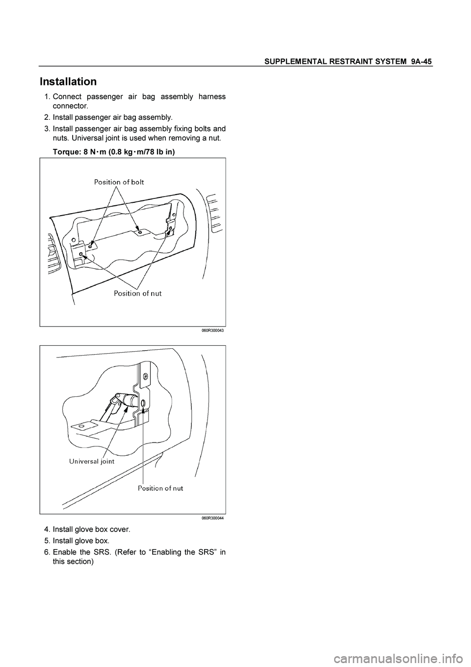 ISUZU TF SERIES 2004 Repair Manual SUPPLEMENTAL RESTRAINT SYSTEM  9A-45
 
Installation 
 1. Connect passenger air bag assembly harness
connector. 
  2. Install passenger air bag assembly. 
  3. Install passenger air bag assembly fixing