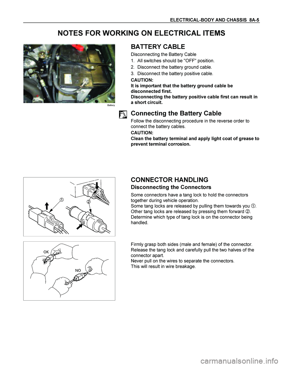 ISUZU TF SERIES 2004 Owners Manual ELECTRICAL-BODY AND CHASSIS  8A-5 
NOTES FOR WORKING ON ELECTRICAL ITEMS 
Battery 
 
 BATTERY CABLE 
Disconnecting the Battery Cable 
1.  All switches should be "OFF" position. 
2.  Disconnect the bat