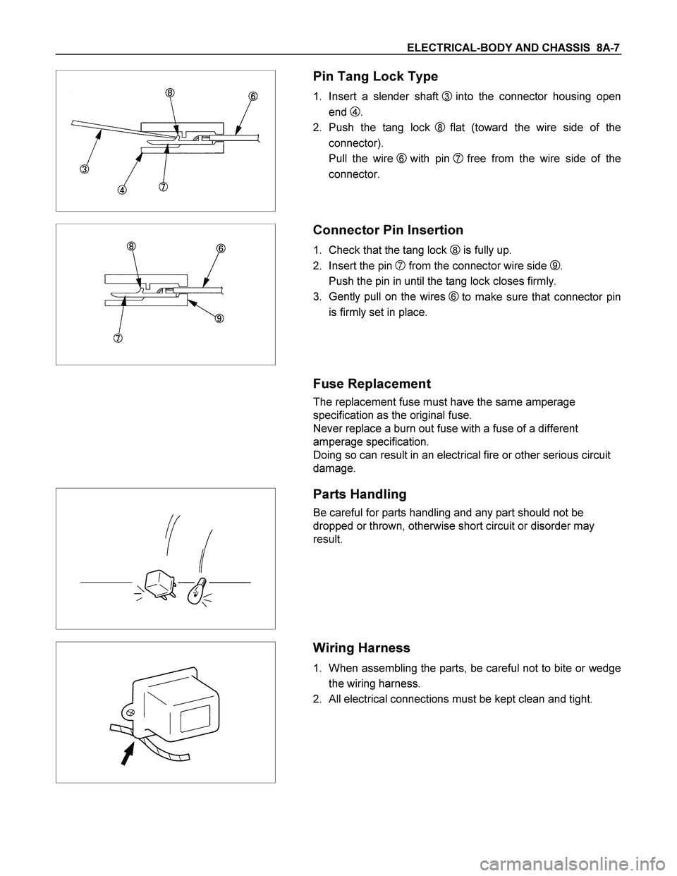 ISUZU TF SERIES 2004 User Guide ELECTRICAL-BODY AND CHASSIS  8A-7 
 
 
 Pin Tang Lock Type 
1.  Insert a slender shaft 3 into the connector housing open 
end 
4. 
2. Push the tang lock 
8flat (toward the wire side of the 
connector)