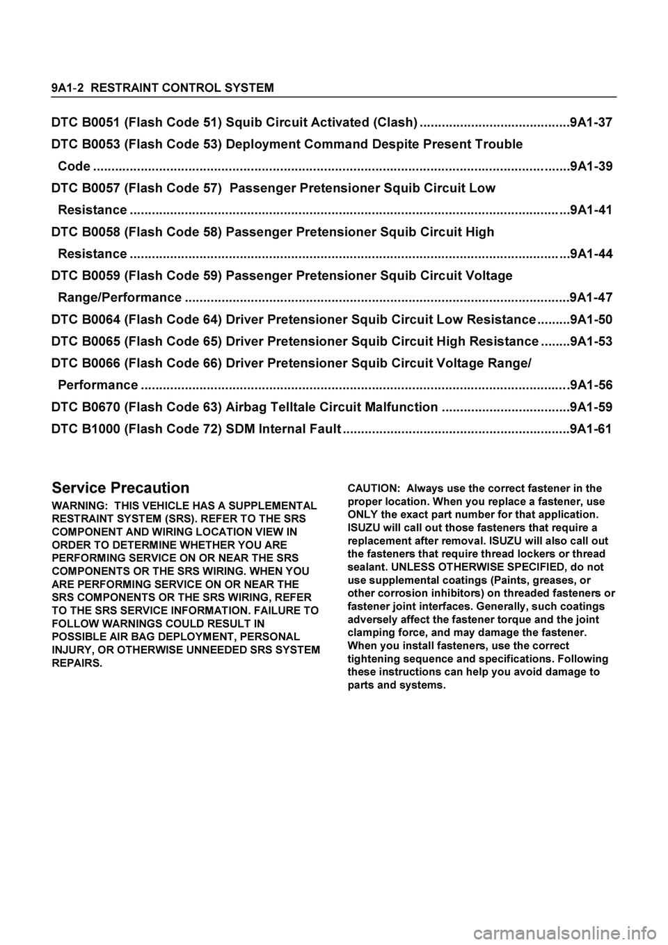 ISUZU TF SERIES 2004  Workshop Manual 9A1-2  RESTRAINT CONTROL SYSTEM
 
DTC B0051 (Flash Code 51) Squib Circuit Activated (Clash) .........................................9A1-37 
DTC B0053 (Flash Code 53) Deployment Command Despite Presen